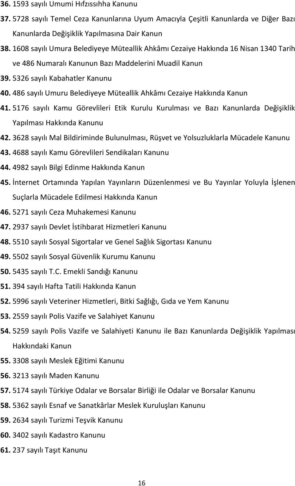 486 sayılı Umuru Belediyeye Müteallik Ahkâmı Cezaiye Hakkında Kanun 41. 5176 sayılı Kamu Görevlileri Etik Kurulu Kurulması ve Bazı Kanunlarda Değişiklik Yapılması Hakkında Kanunu 42.