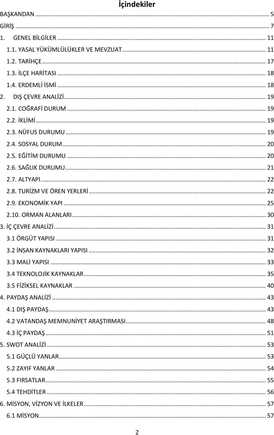 .. 25 2.10. ORMAN ALANLARI... 30 3. İÇ ÇEVRE ANALİZİ... 31 3.1 ÖRGÜT YAPISI... 31 3.2 İNSAN KAYNAKLARI YAPISI... 32 3.3 MALİ YAPISI... 33 3.4 TEKNOLOJİK KAYNAKLAR... 35 3.5 FİZİKSEL KAYNAKLAR... 40 4.