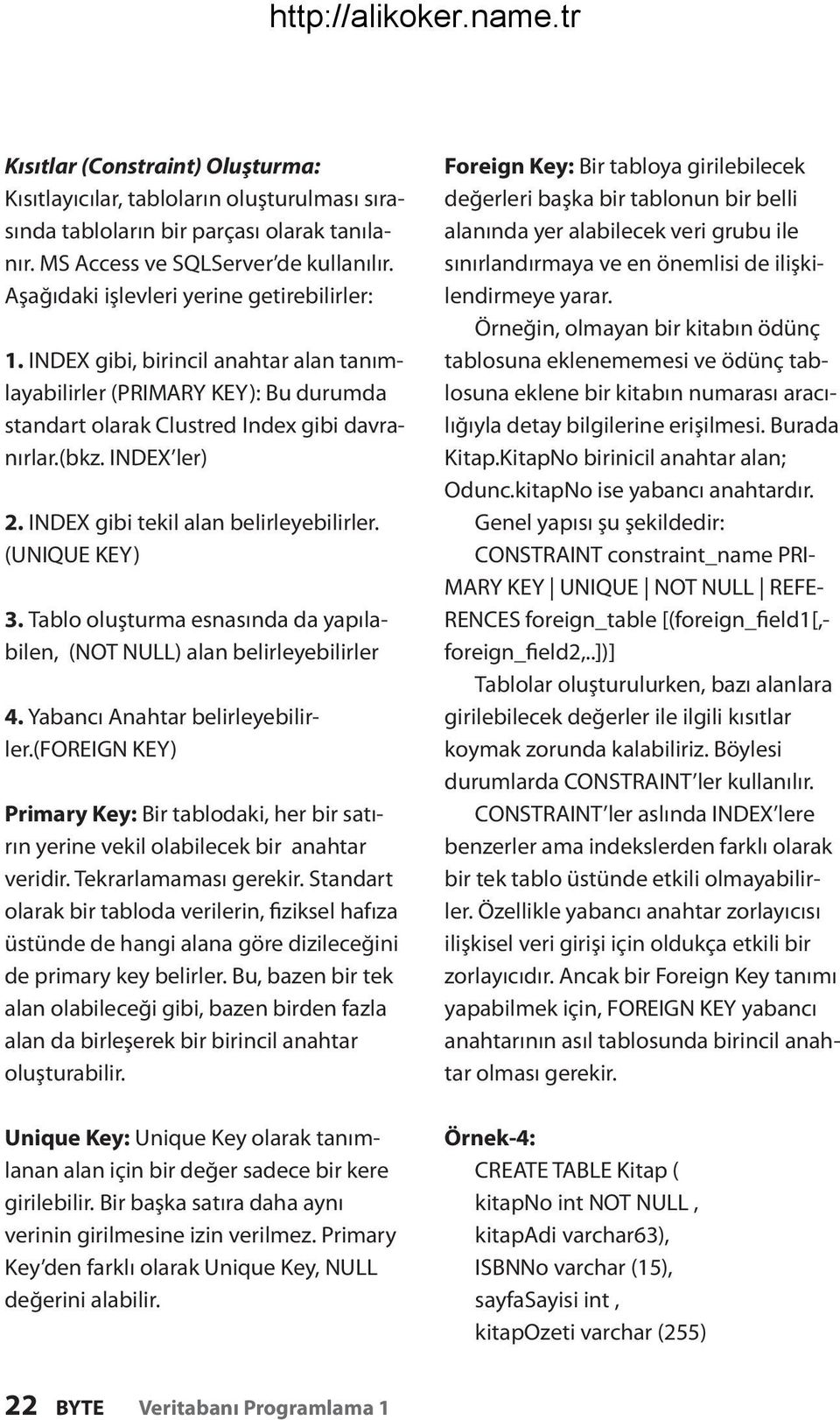 INDEX gibi tekil alan belirleyebilirler. (UNIQUE KEY) 3. Tablo oluşturma esnasında da yapılabilen, (NOT NULL) alan belirleyebilirler 4. Yabancı Anahtar belirleyebilirler.