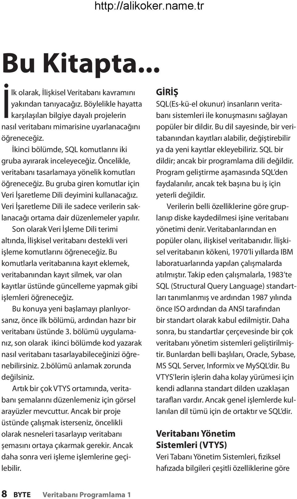 Bu gruba giren komutlar için Veri İşaretleme Dili deyimini kullanacağız. Veri İşaretleme Dili ile sadece verilerin saklanacağı ortama dair düzenlemeler yapılır.