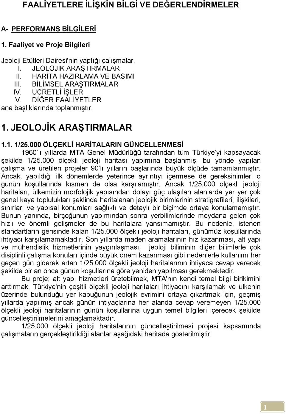 ÖLÇEKLĠ HARĠTALARIN GÜNCELLENMESĠ 196 lı yıllarda MTA Genel Müdürlüğü tarafından tüm Türkiye yi kapsayacak Ģekilde 1/25.