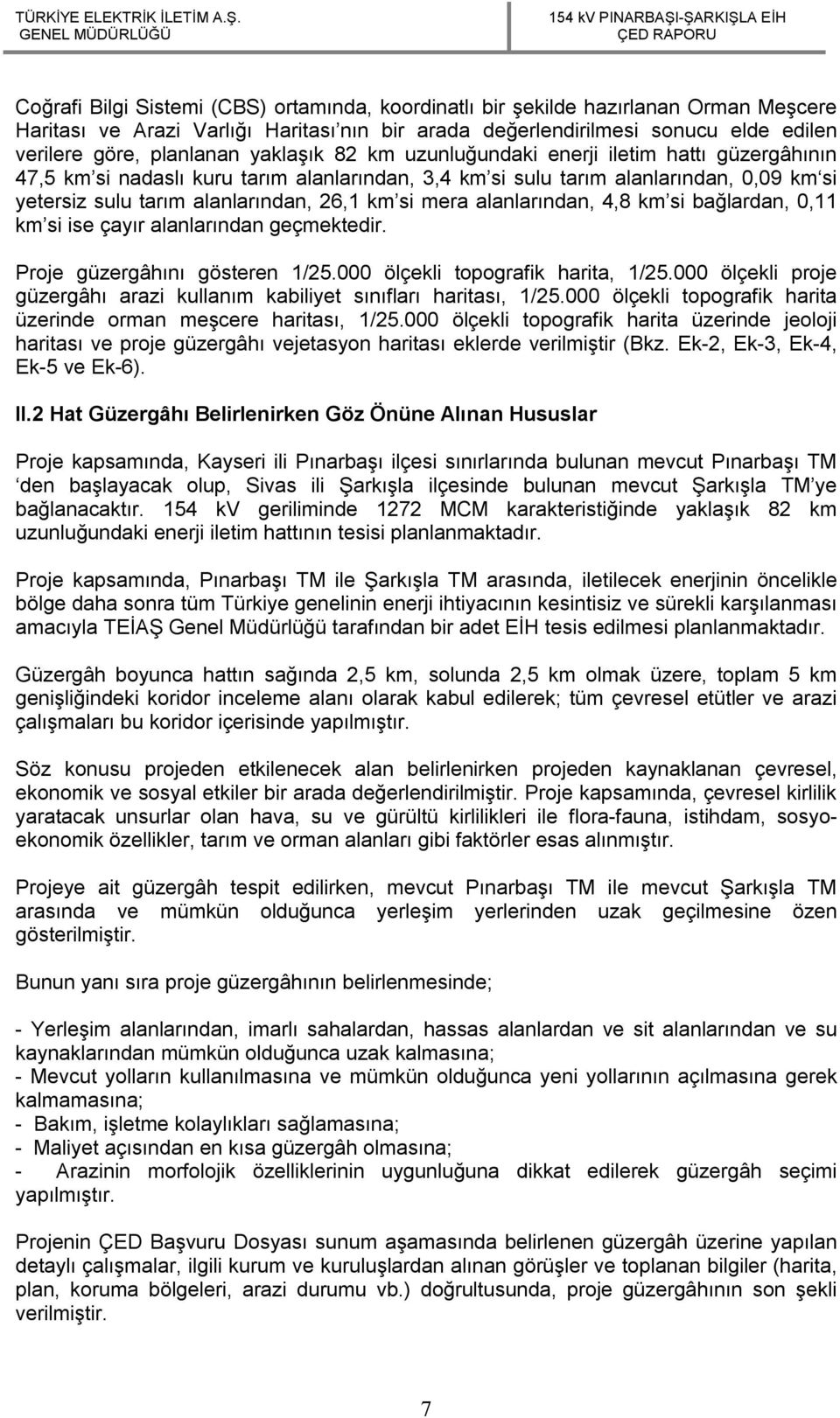 mera alanlarından, 4,8 km si bağlardan, 0,11 km si ise çayır alanlarından geçmektedir. Proje güzergâhını gösteren 1/25.000 ölçekli topografik harita, 1/25.