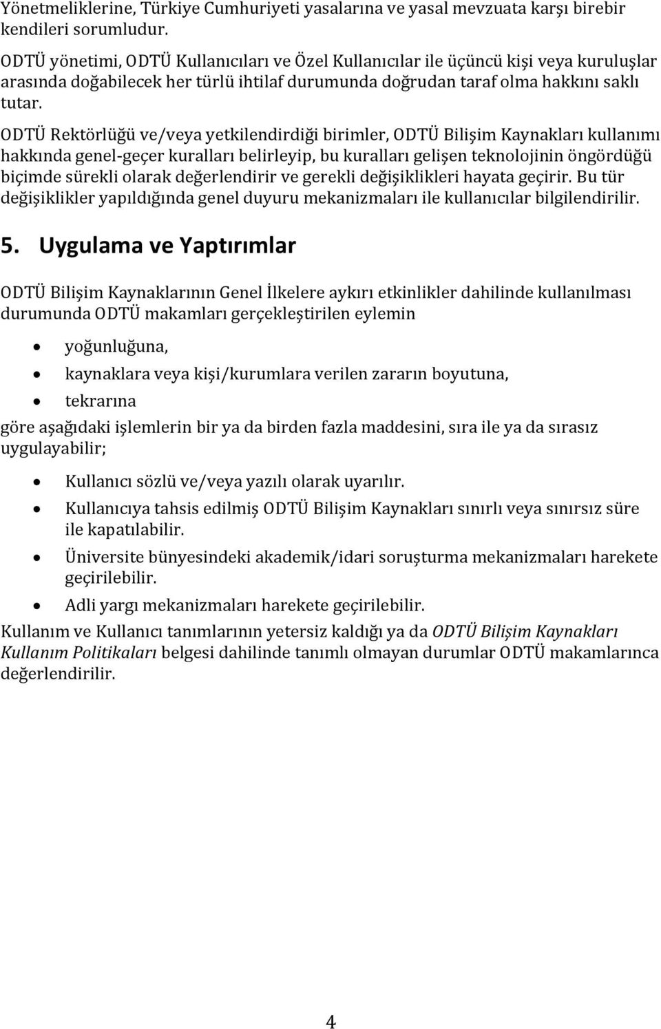 ODTÜ Rektörlüğü ve/veya yetkilendirdiği birimler, ODTÜ Bilişim Kaynakları kullanımı hakkında genel-geçer kuralları belirleyip, bu kuralları gelişen teknolojinin öngördüğü biçimde sürekli olarak