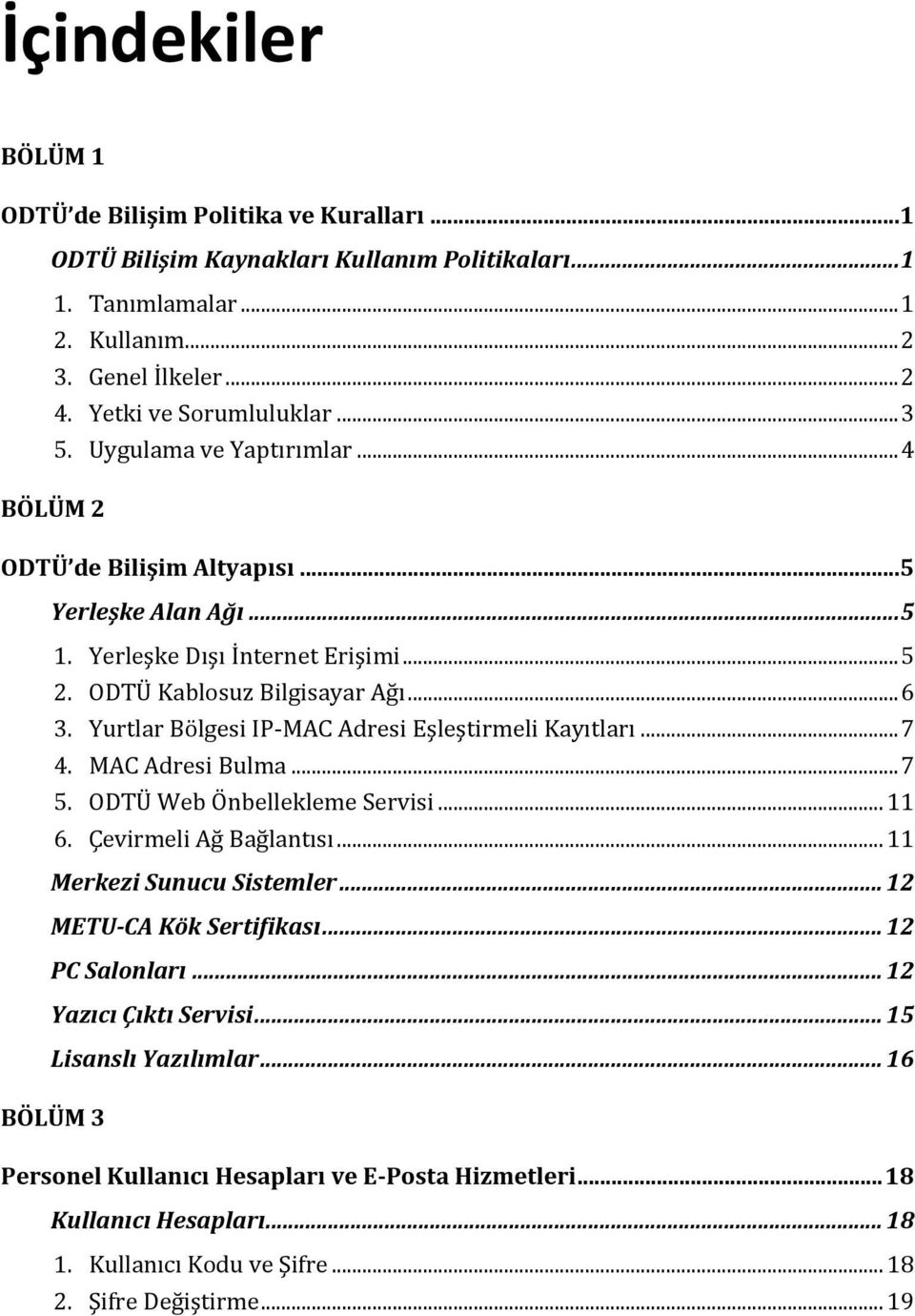 Yurtlar Bölgesi IP-MAC Adresi Eşleştirmeli Kayıtları... 7 4. MAC Adresi Bulma... 7 5. ODTÜ Web Önbellekleme Servisi... 11 6. Çevirmeli Ağ Bağlantısı... 11 Merkezi Sunucu Sistemler.