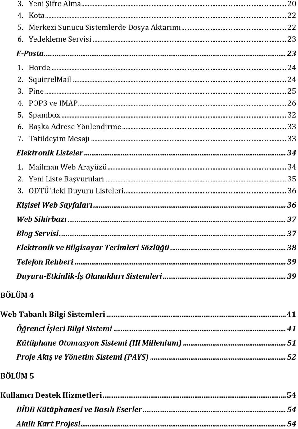 ODTÜ'deki Duyuru Listeleri... 36 Kişisel Web Sayfaları... 36 Web Sihirbazı... 37 Blog Servisi... 37 Elektronik ve Bilgisayar Terimleri Sözlüğü... 38 Telefon Rehberi.