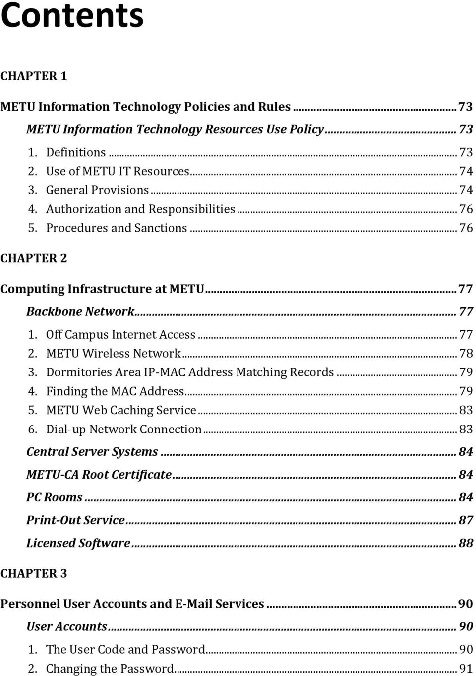 Off Campus Internet Access... 77 2. METU Wireless Network... 78 3. Dormitories Area IP-MAC Address Matching Records... 79 4. Finding the MAC Address... 79 5. METU Web Caching Service... 83 6.