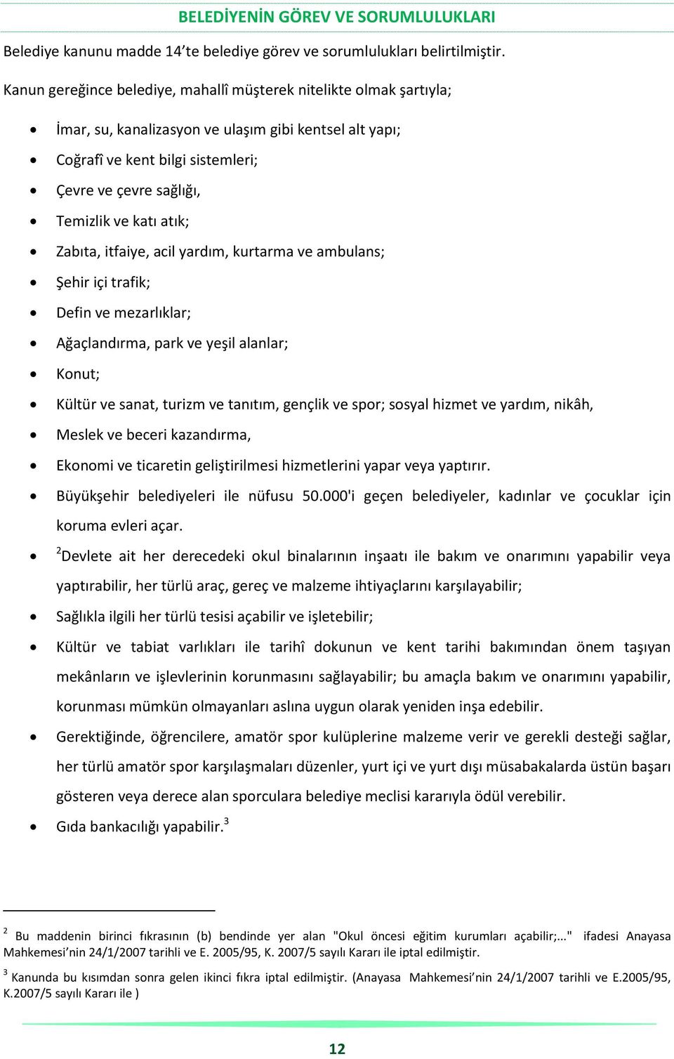 atık; Zabıta, itfaiye, acil yardım, kurtarma ve ambulans; Şehir içi trafik; Defin ve mezarlıklar; Ağaçlandırma, park ve yeşil alanlar; Konut; Kültür ve sanat, turizm ve tanıtım, gençlik ve spor;