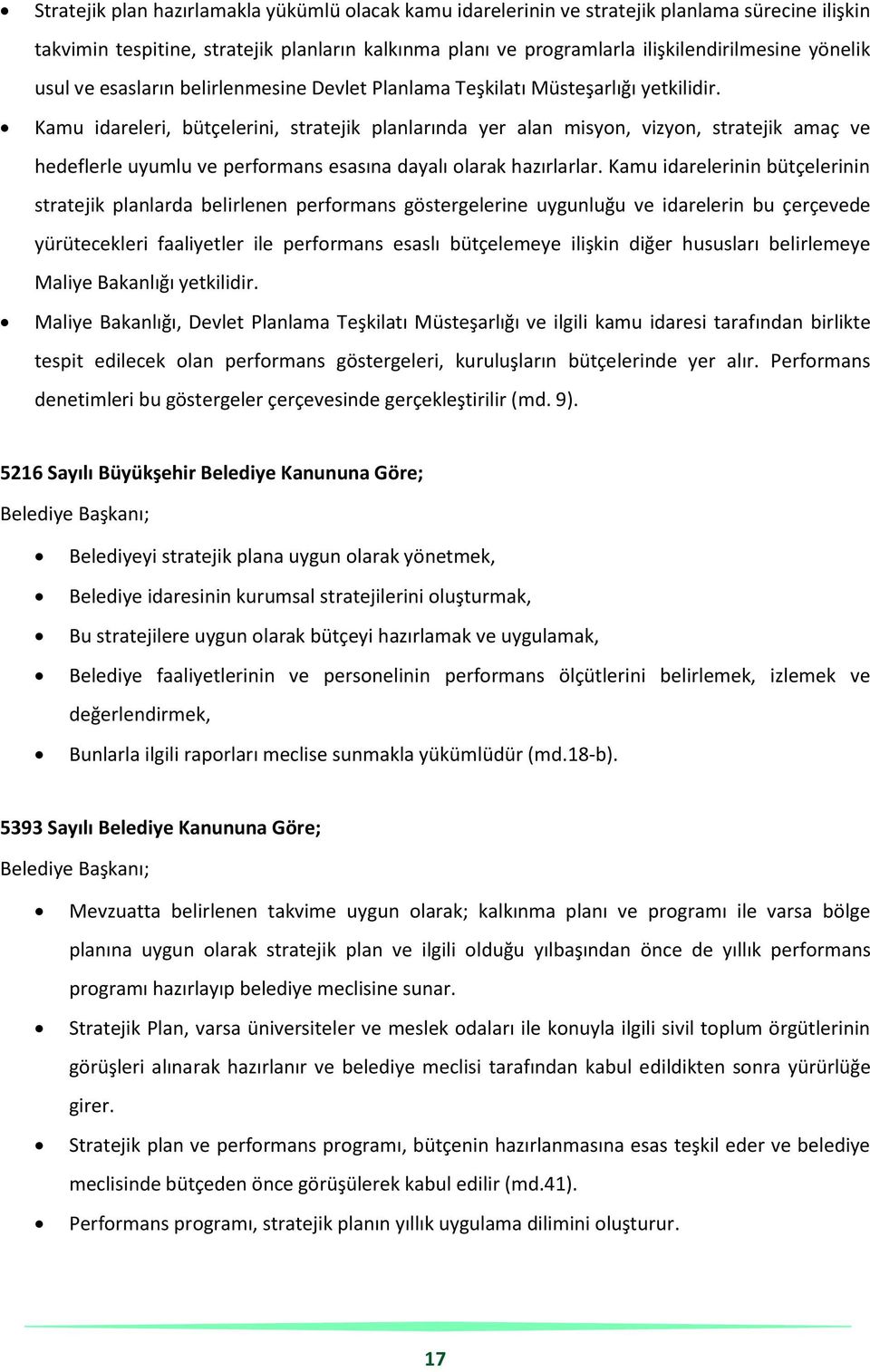 Kamu idareleri, bütçelerini, stratejik planlarında yer alan misyon, vizyon, stratejik amaç ve hedeflerle uyumlu ve performans esasına dayalı olarak hazırlarlar.