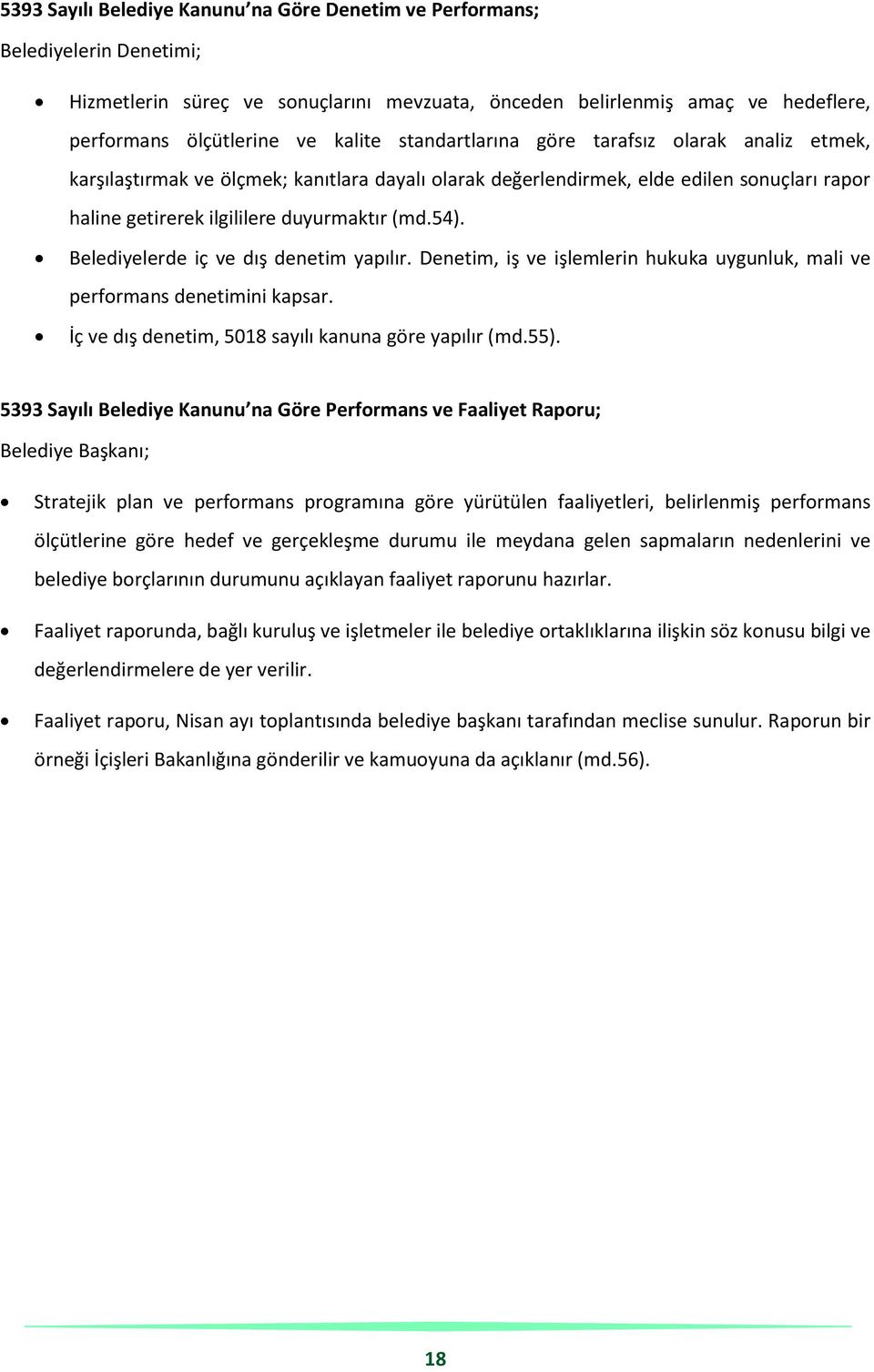 Belediyelerde iç ve dış denetim yapılır. Denetim, iş ve işlemlerin hukuka uygunluk, mali ve performans denetimini kapsar. İç ve dış denetim, 5018 sayılı kanuna göre yapılır (md.55).