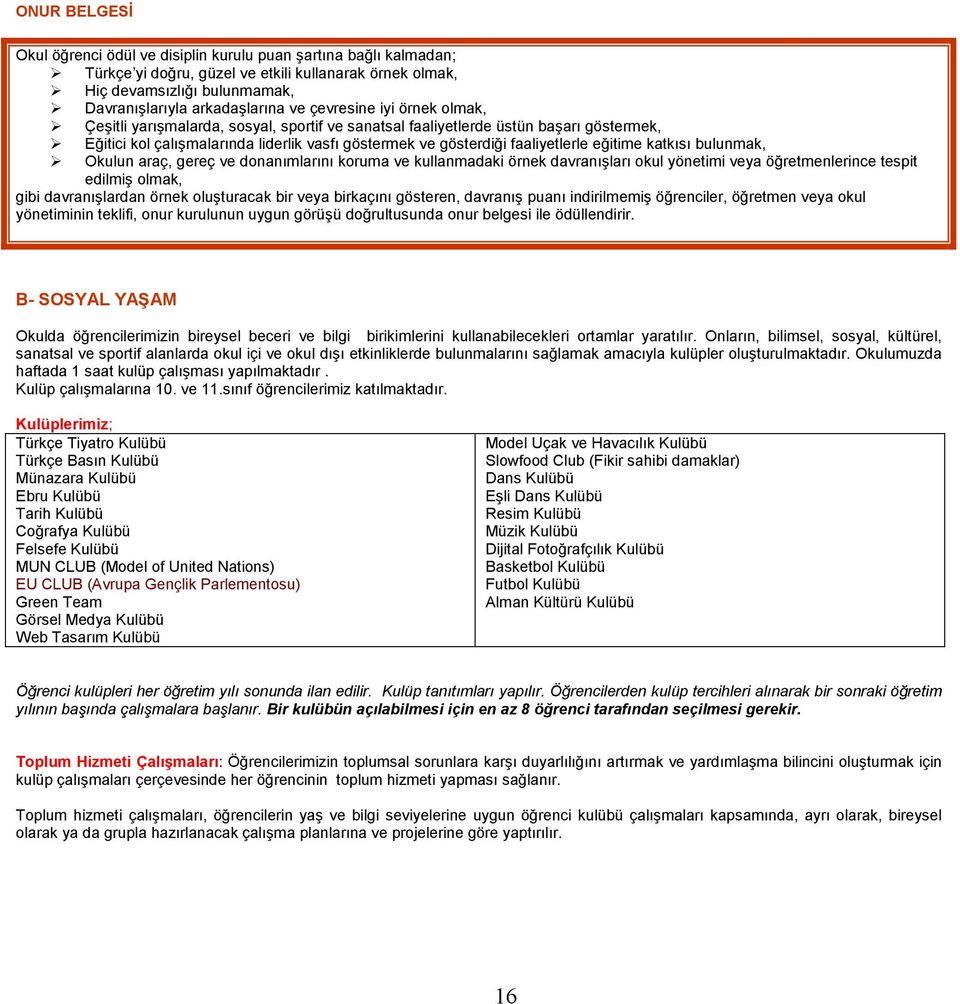 eğitime katkısı bulunmak, Okulun araç, gereç ve donanımlarını koruma ve kullanmadaki örnek davranışları okul yönetimi veya öğretmenlerince tespit edilmiş olmak, gibi davranışlardan örnek oluşturacak