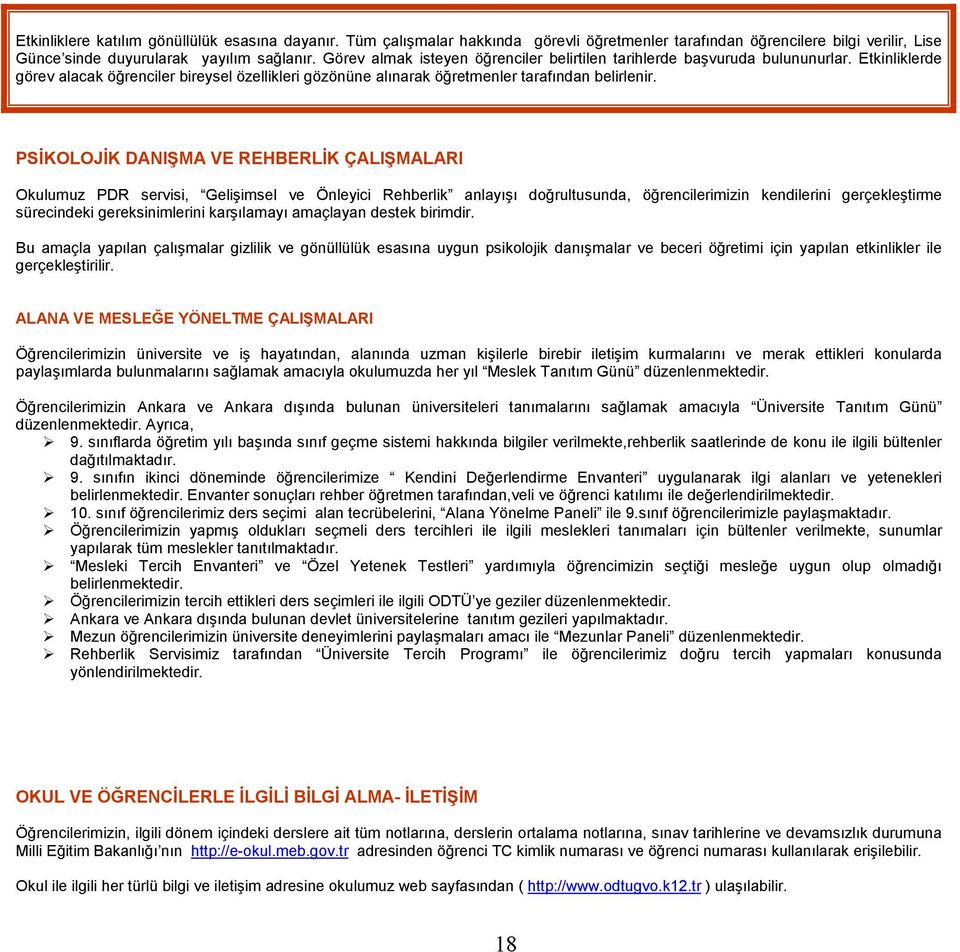 PSİKOLOJİK DANIŞMA VE REHBERLİK ÇALIŞMALARI Okulumuz PDR servisi, Gelişimsel ve Önleyici Rehberlik anlayışı doğrultusunda, öğrencilerimizin kendilerini gerçekleştirme sürecindeki gereksinimlerini