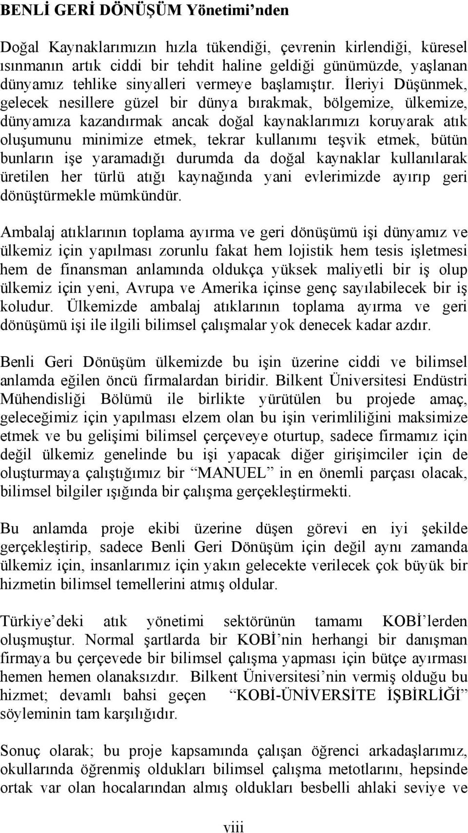 İleriyi Düşünmek, gelecek nesillere güzel bir dünya bırakmak, bölgemize, ülkemize, dünyamıza kazandırmak ancak doğal kaynaklarımızı koruyarak atık oluşumunu minimize etmek, tekrar kullanımı teşvik