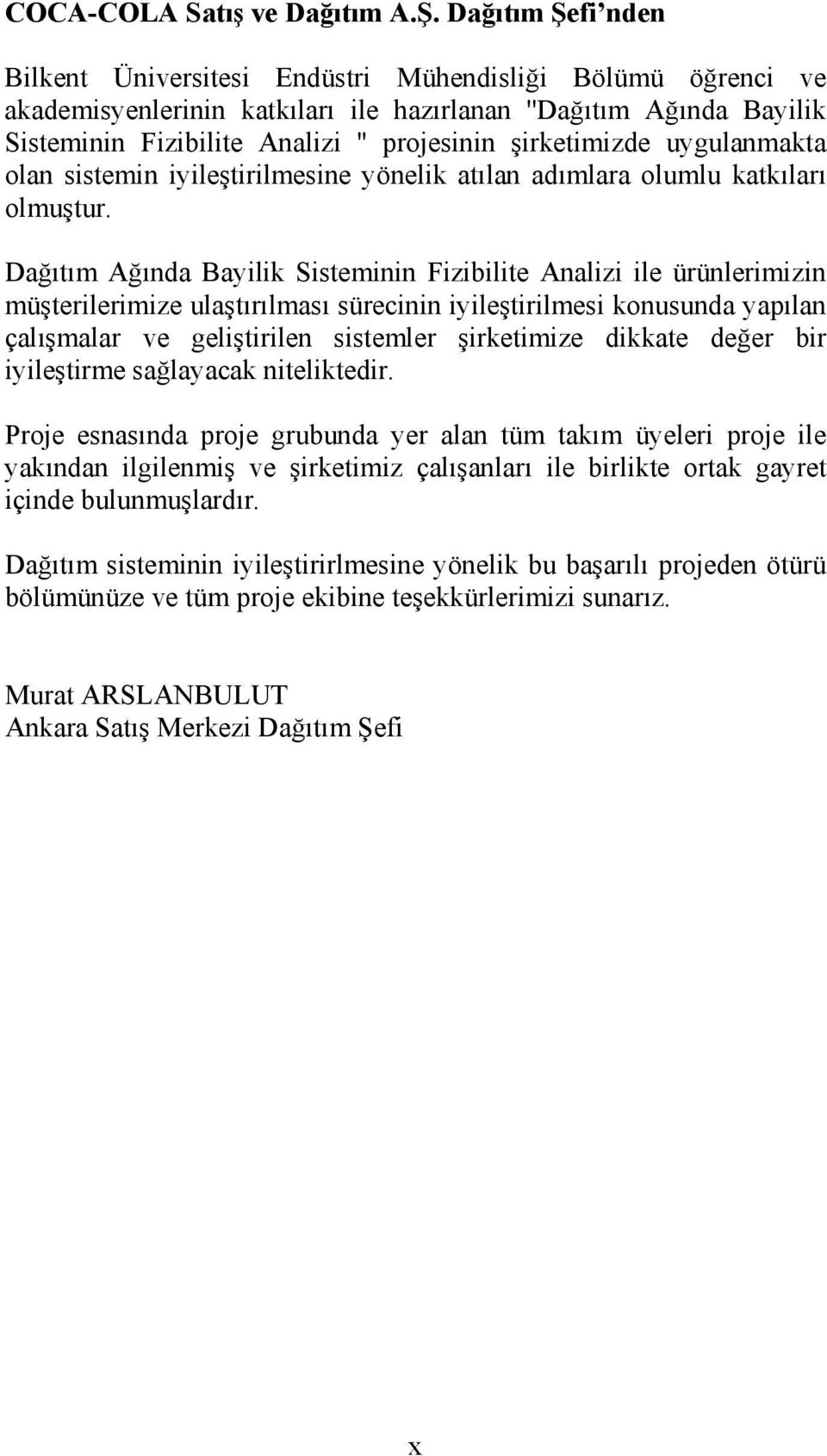 şirketimizde uygulanmakta olan sistemin iyileştirilmesine yönelik atılan adımlara olumlu katkıları olmuştur.