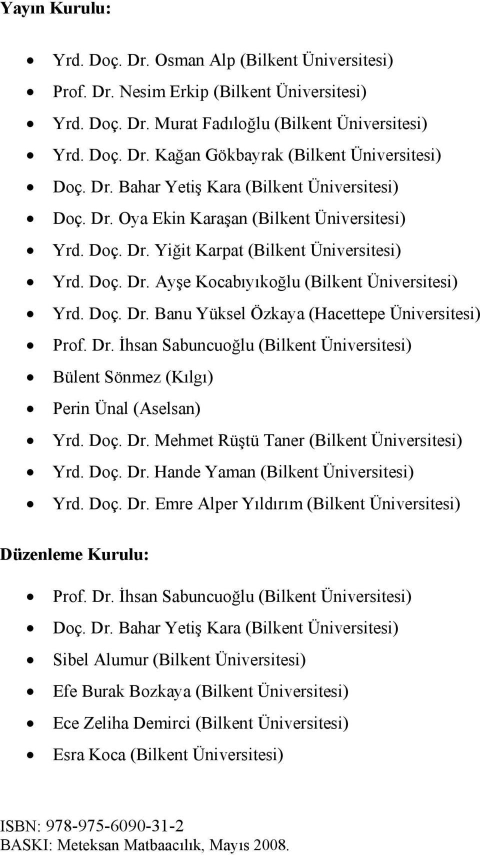 Doç. Dr. Banu Yüksel Özkaya (Hacettepe Üniversitesi) Prof. Dr. İhsan Sabuncuoğlu (Bilkent Üniversitesi) Bülent Sönmez (Kılgı) Perin Ünal (Aselsan) Yrd. Doç. Dr. Mehmet Rüştü Taner (Bilkent Üniversitesi) Yrd.