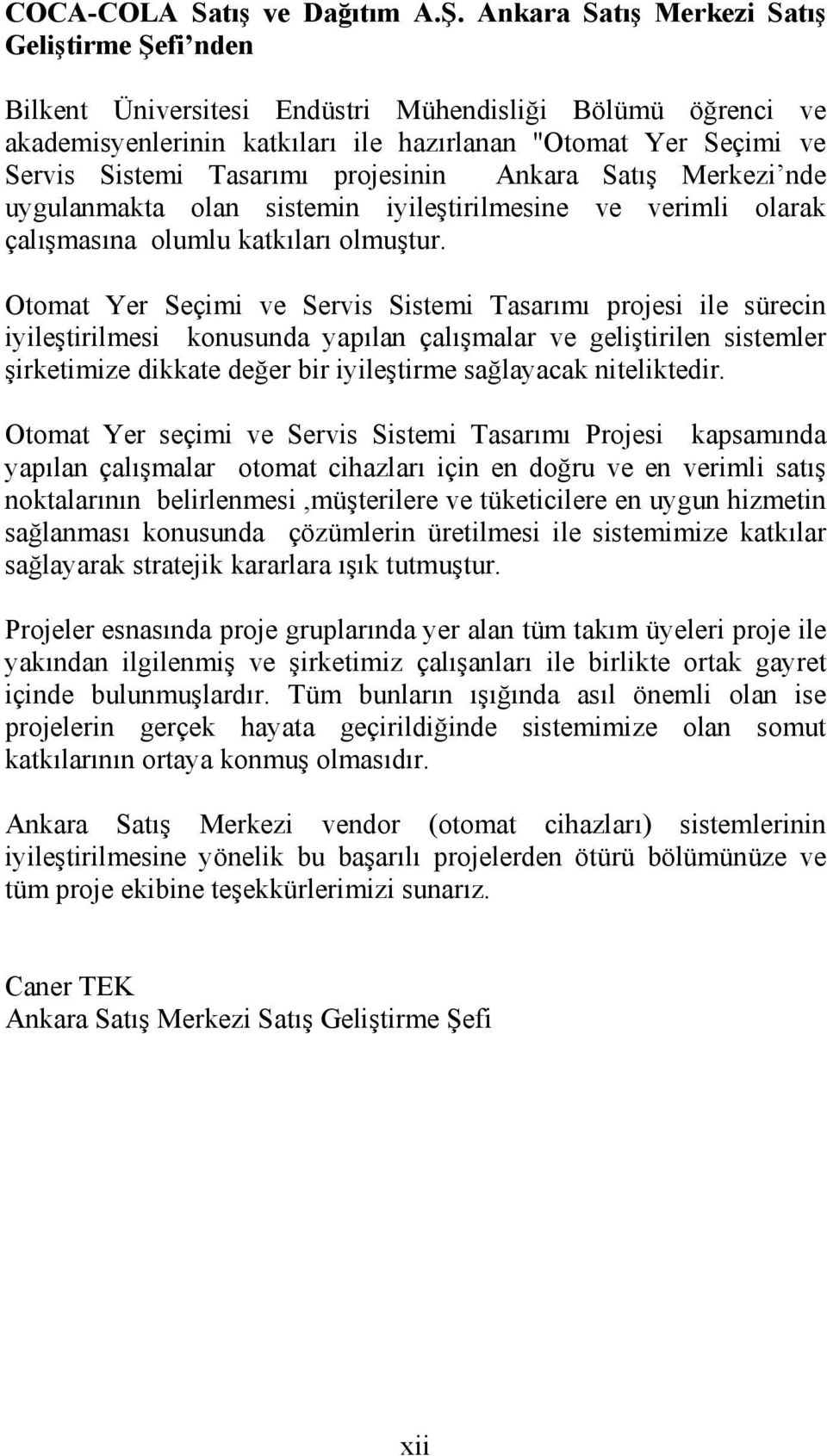 projesinin Ankara Satış Merkezi nde uygulanmakta olan sistemin iyileştirilmesine ve verimli olarak çalışmasına olumlu katkıları olmuştur.