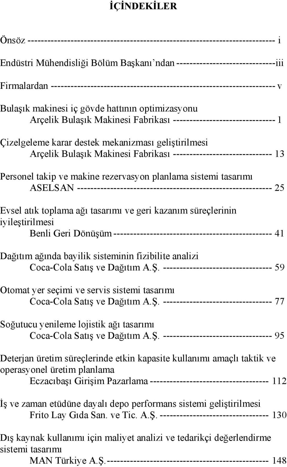 Çizelgeleme karar destek mekanizması geliştirilmesi Arçelik Bulaşık Makinesi Fabrikası ------------------------------ 13 Personel takip ve makine rezervasyon planlama sistemi tasarımı ASELSAN