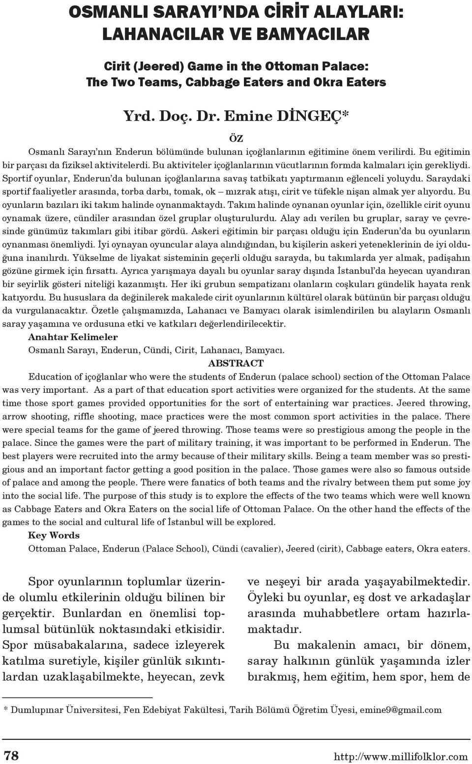 Bu aktiviteler içoğlanlarının vücutlarının formda kalmaları için gerekliydi. Sportif oyunlar, Enderun da bulunan içoğlanlarına savaş tatbikatı yaptırmanın eğlenceli yoluydu.