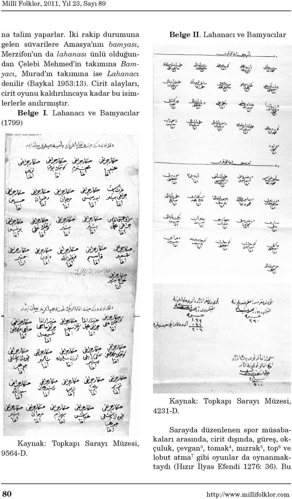 (Baykal 1953:13). Cirit alayları, cirit oyunu kaldırılıncaya kadar bu isimlerlerle anılırmıştır. Belge I. Lahanacı ve Bamyacılar (1799) Belge II.