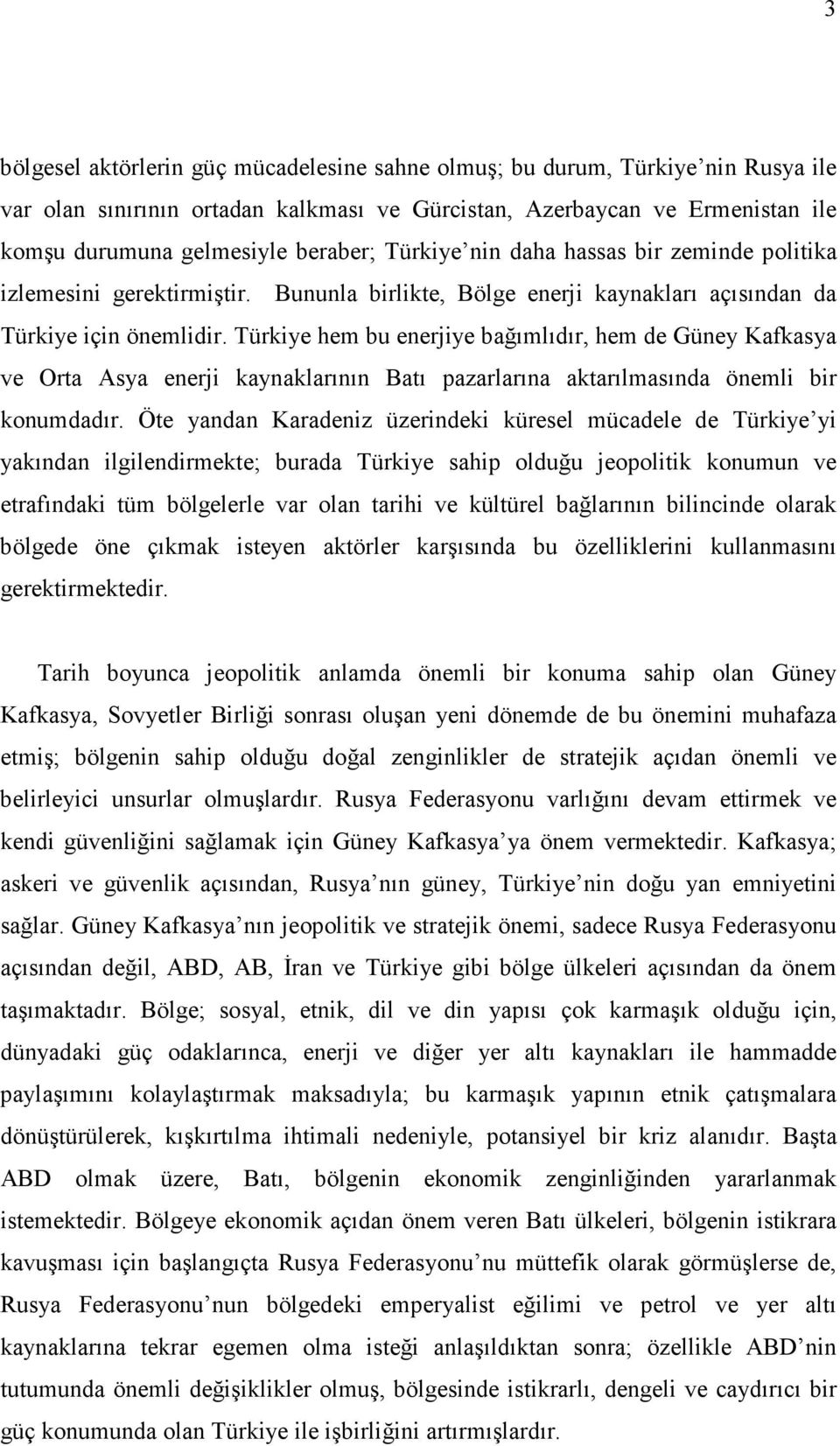 Türkiye hem bu enerjiye bağımlıdır, hem de Güney Kafkasya ve Orta Asya enerji kaynaklarının Batı pazarlarına aktarılmasında önemli bir konumdadır.