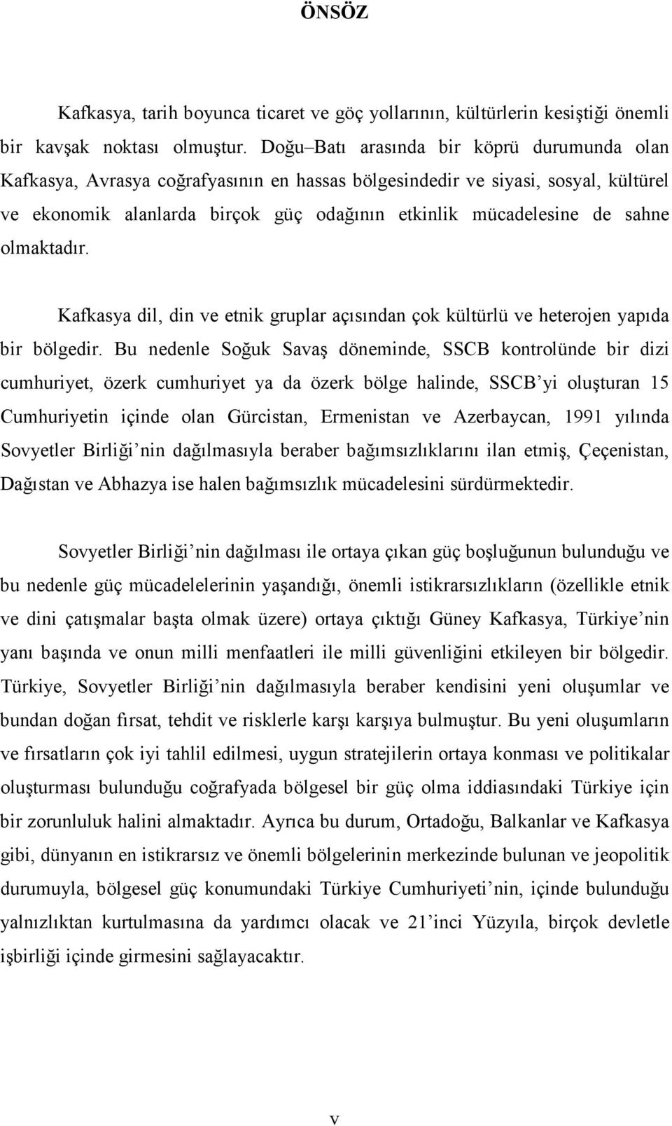 sahne olmaktadır. Kafkasya dil, din ve etnik gruplar açısından çok kültürlü ve heterojen yapıda bir bölgedir.