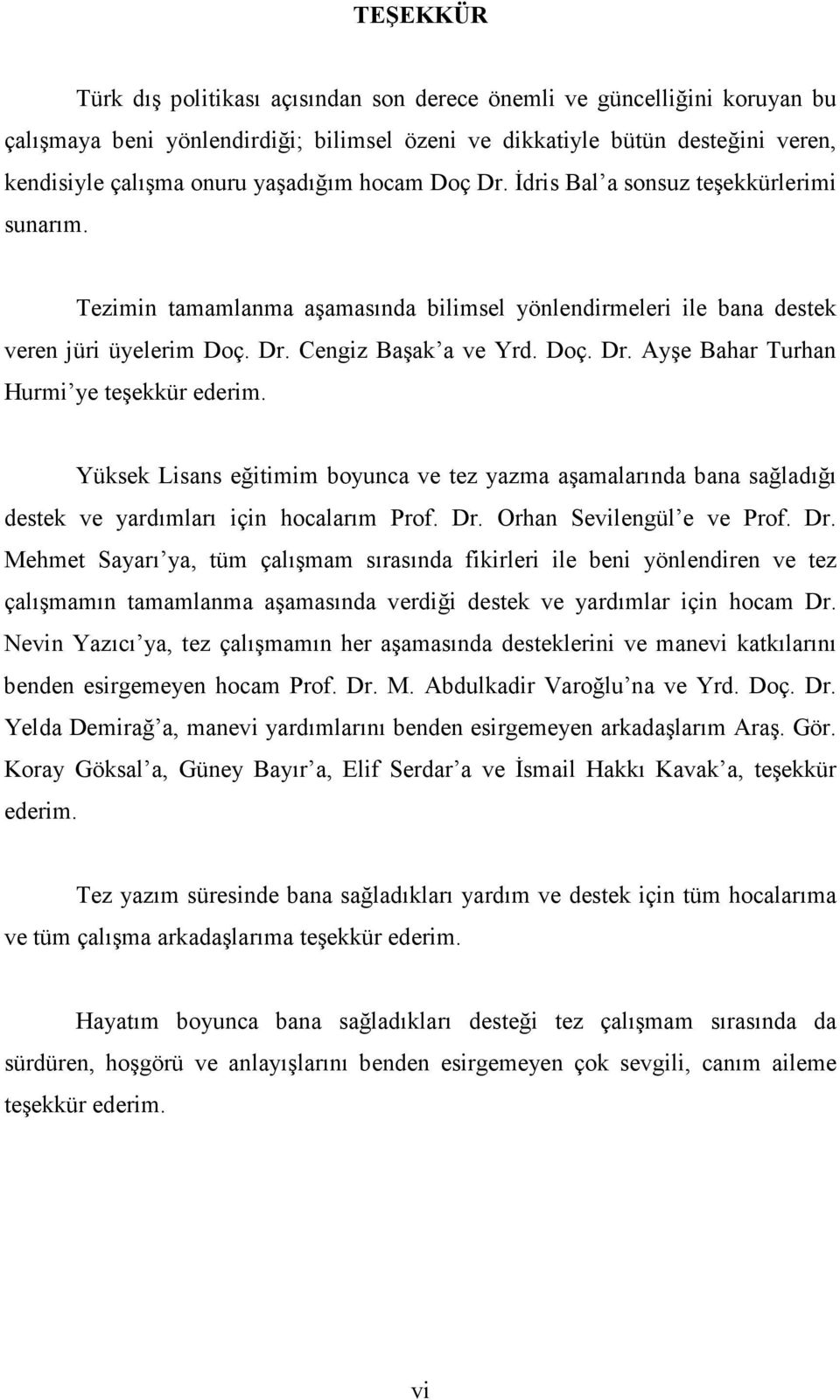 Yüksek Lisans eğitimim boyunca ve tez yazma aşamalarında bana sağladığı destek ve yardımları için hocalarım Prof. Dr.