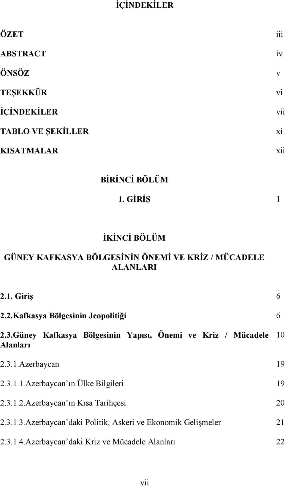 Güney Kafkasya Bölgesinin Yapısı, Önemi ve Kriz / Mücadele Alanları 10 2.3.1.Azerbaycan 19 2.3.1.1.Azerbaycan ın Ülke Bilgileri 19 2.3.1.2.Azerbaycan ın Kısa Tarihçesi 20 2.