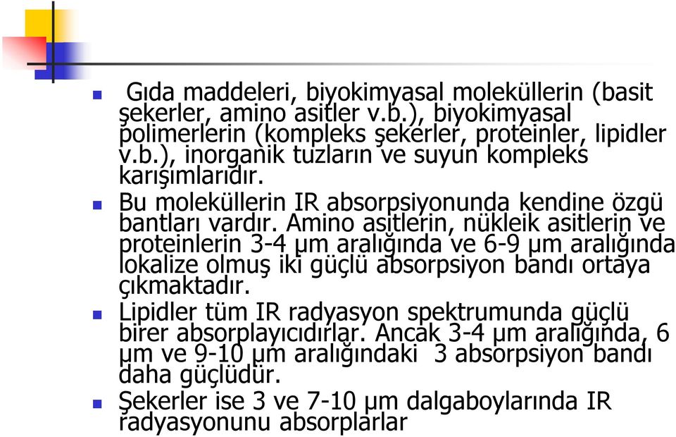 Amino asitlerin, nükleik asitlerin ve proteinlerin 3-4 μm aralığında ve 6-9 μm aralığında lokalize olmuş iki güçlü absorpsiyon bandı ortaya çıkmaktadır.