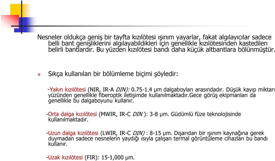 Düşük kayıp miktarı yüzünden genellikle fiberoptik iletişimde kullanılmaktadır.gece görüş ekipmanları da genellikle bu dalgaboyunu kullanır. -Orta dalga kızılötesi (MWIR, IR-C DIN ): 3-8 μm.