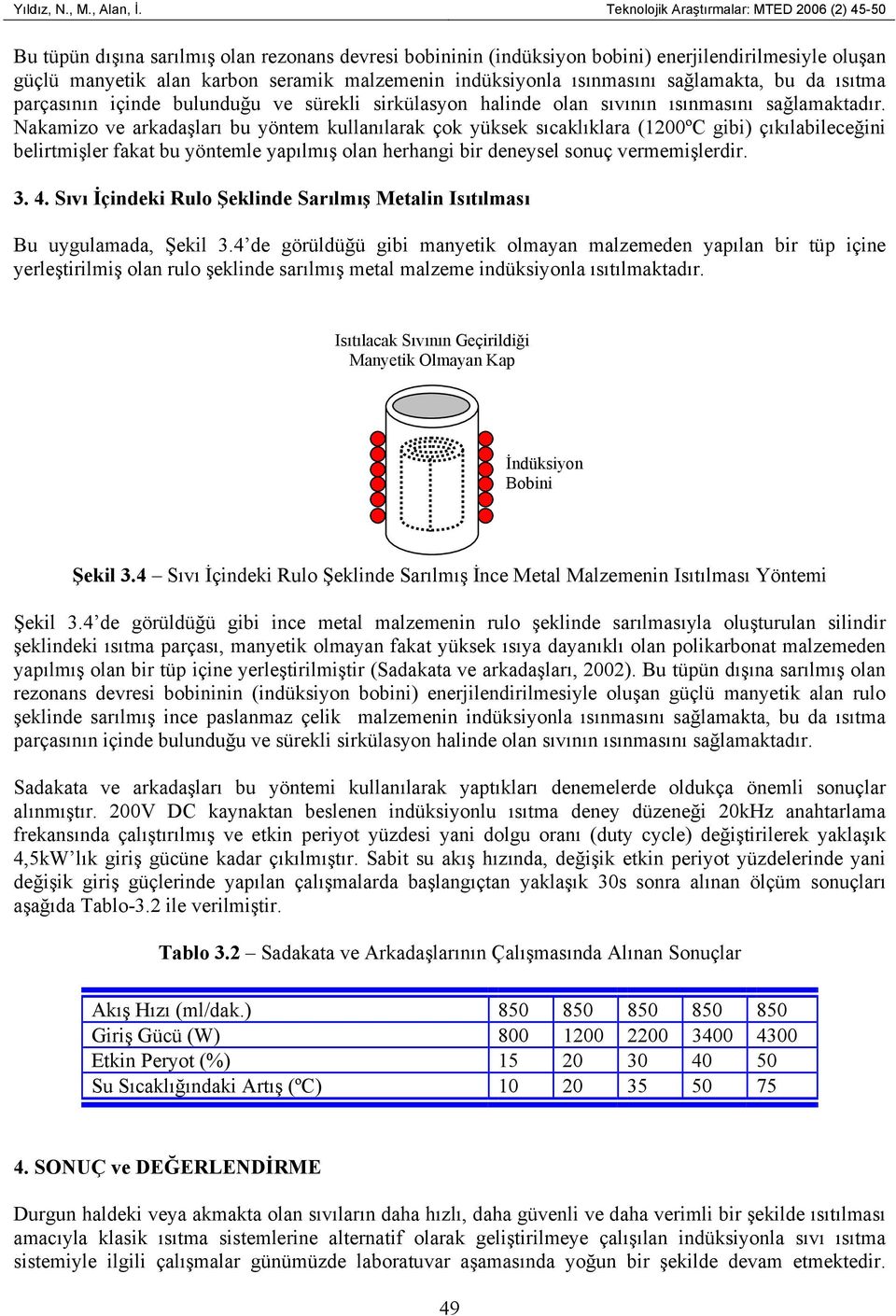 indüksiyonla ısınmasını sağlamakta, bu da ısıtma parçasının içinde bulunduğu ve sürekli sirkülasyon halinde olan sıvının ısınmasını sağlamaktadır.