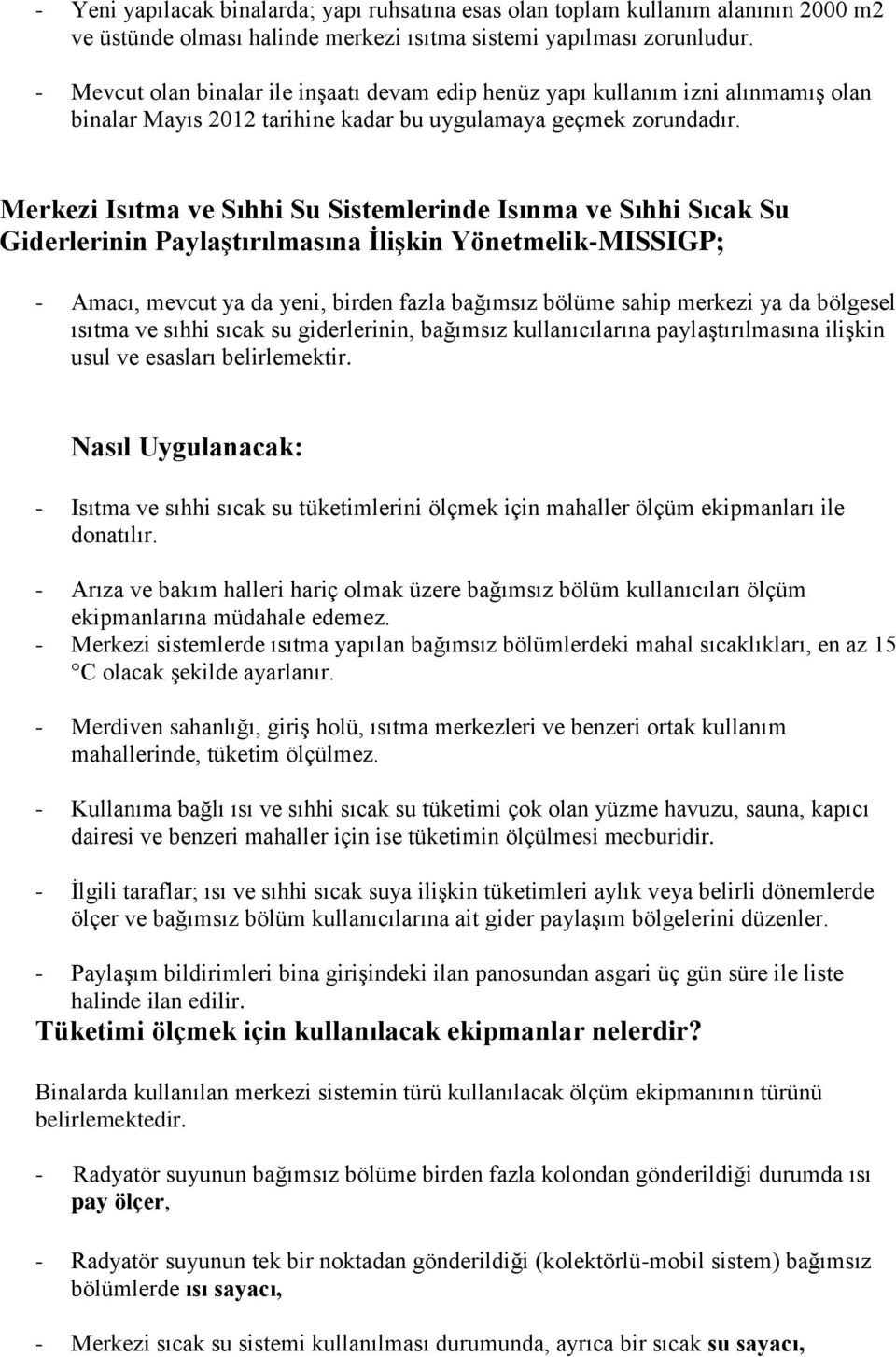 Merkezi Isıtma ve Sıhhi Su Sistemlerinde Isınma ve Sıhhi Sıcak Su Giderlerinin Paylaştırılmasına İlişkin Yönetmelik-MISSIGP; - Amacı, mevcut ya da yeni, birden fazla bağımsız bölüme sahip merkezi ya