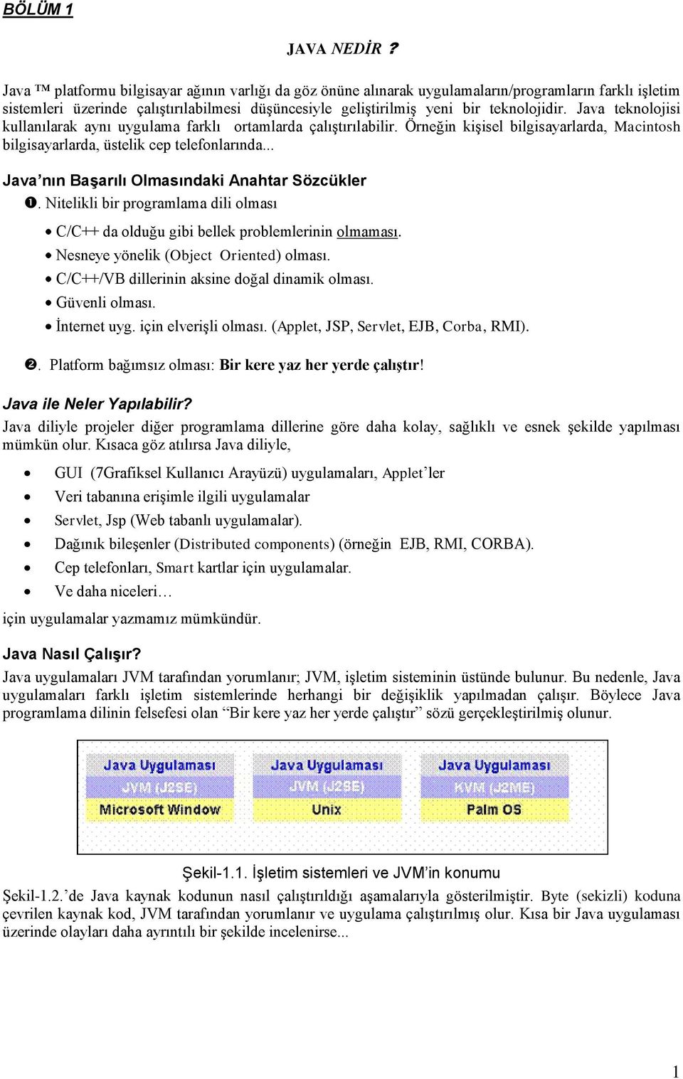 Java teknolojisi kullanılarak aynı uygulama farklı ortamlarda çalıģtırılabilir. Örneğin kiģisel bilgisayarlarda, Macintosh bilgisayarlarda, üstelik cep telefonlarında.