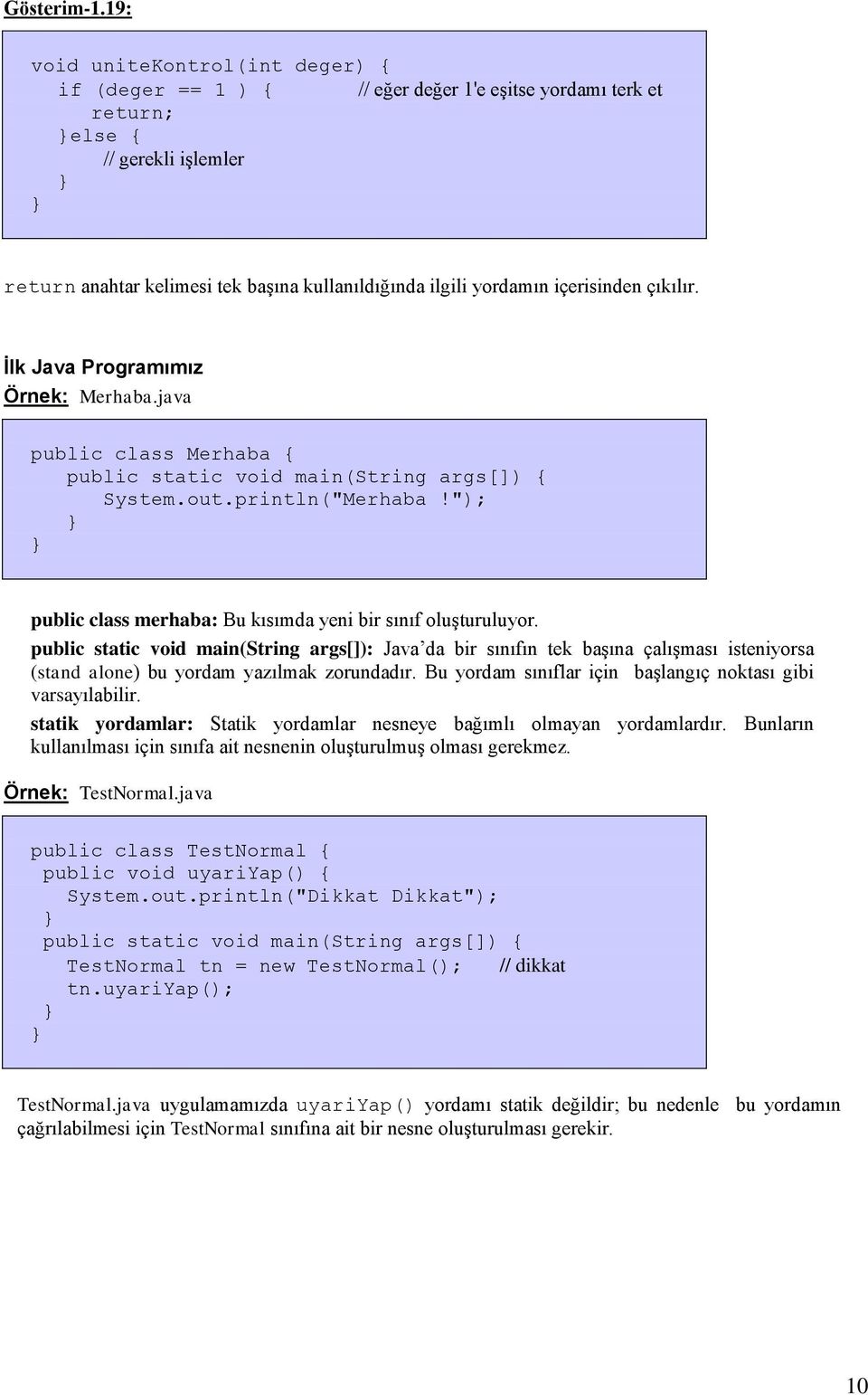 içerisinden çıkılır. İlk Java Programımız Örnek: Merhaba.java public class Merhaba { public static void main(string args[]) { System.out.println("Merhaba!