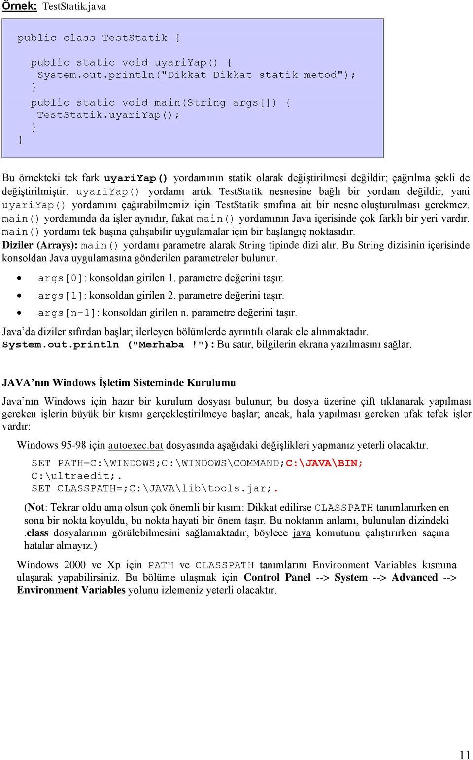 uyariyap() yordamı artık TestStatik nesnesine bağlı bir yordam değildir, yani uyariyap() yordamını çağırabilmemiz için TestStatik sınıfına ait bir nesne oluģturulması gerekmez.