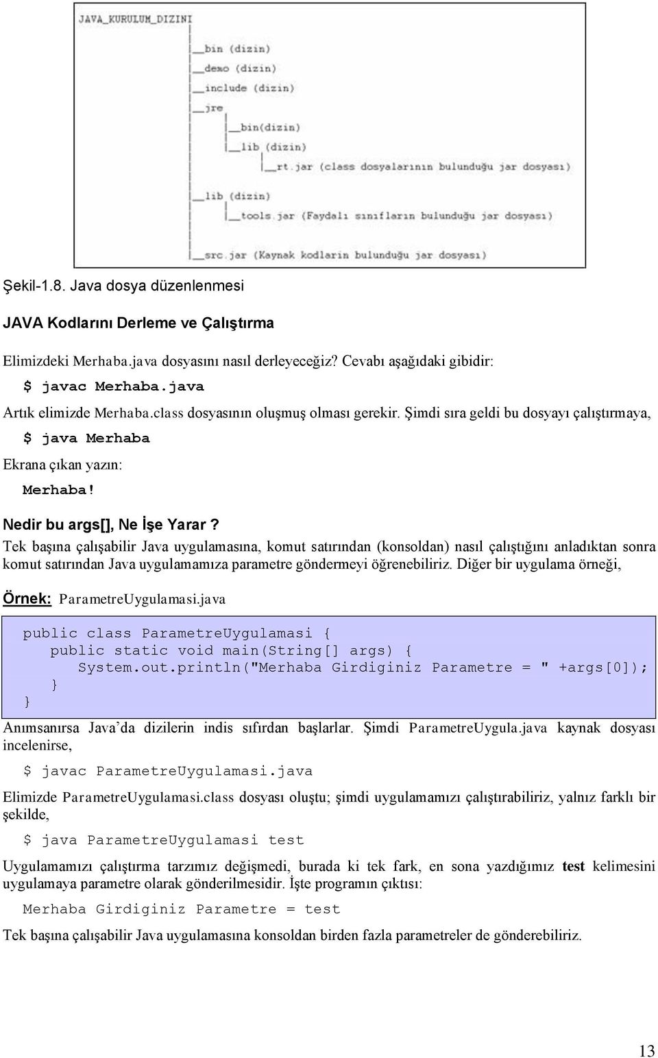 Tek baģına çalıģabilir Java uygulamasına, komut satırından (konsoldan) nasıl çalıģtığını anladıktan sonra komut satırından Java uygulamamıza parametre göndermeyi öğrenebiliriz.