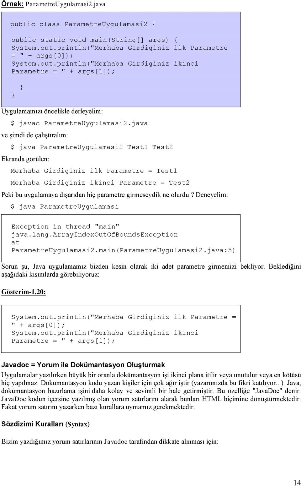 java ve Ģimdi de çalıģtıralım: $ java ParametreUygulamasi2 Test1 Test2 Ekranda görülen: Merhaba Girdiginiz ilk Parametre = Test1 Merhaba Girdiginiz ikinci Parametre = Test2 Peki bu uygulamaya