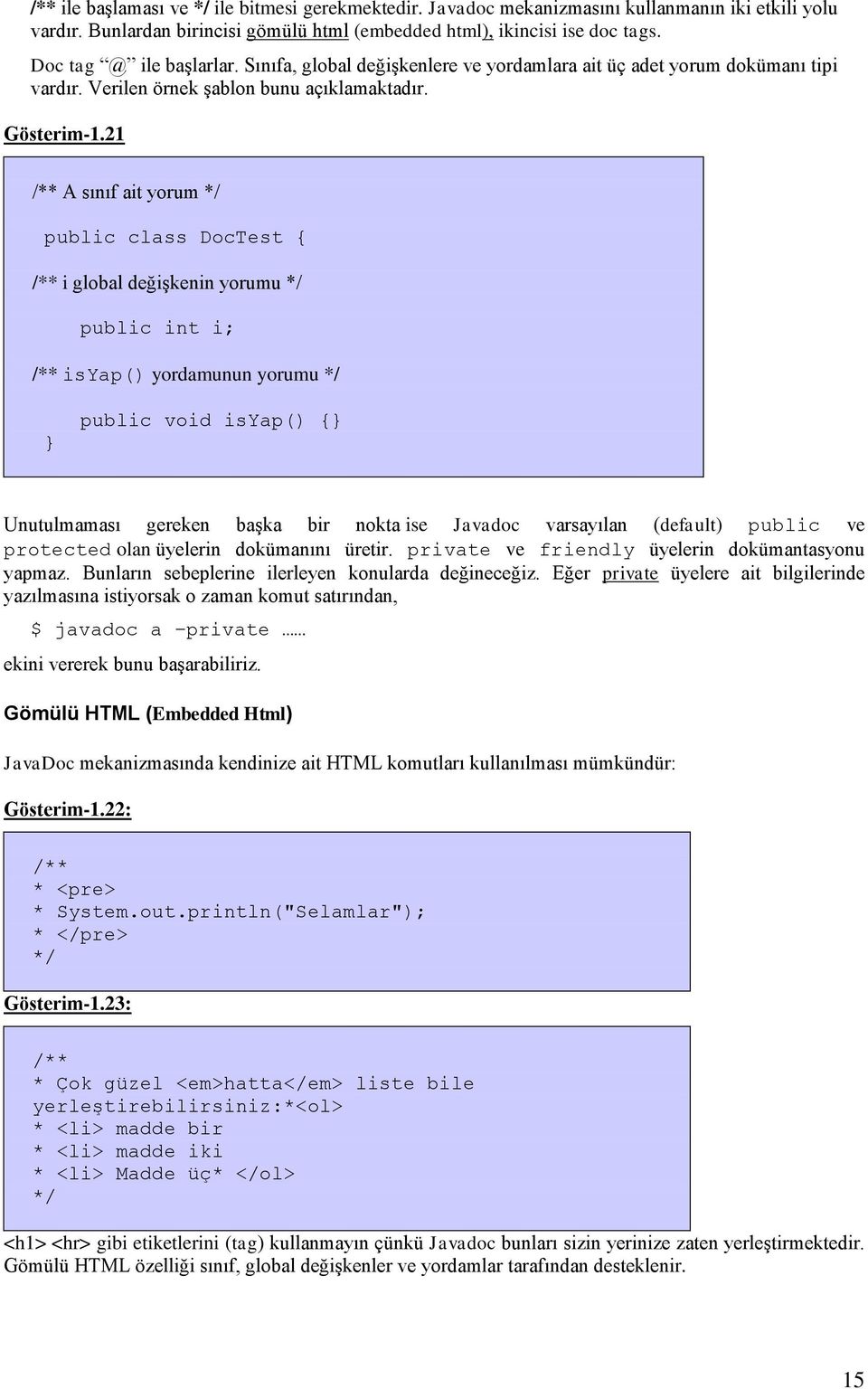 21 /** A sınıf ait yorum */ public class DocTest { /** i global değiģkenin yorumu */ public int i; /** isyap() yordamunun yorumu */ public void isyap() { Unutulmaması gereken baģka bir nokta ise