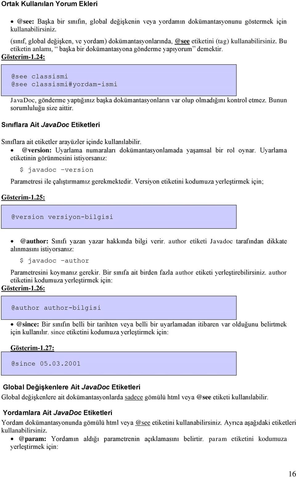 24: @see classismi @see classismi#yordam-ismi JavaDoc, gönderme yaptığınız baģka dokümantasyonların var olup olmadığını kontrol etmez. Bunun sorumluluğu size aittir.