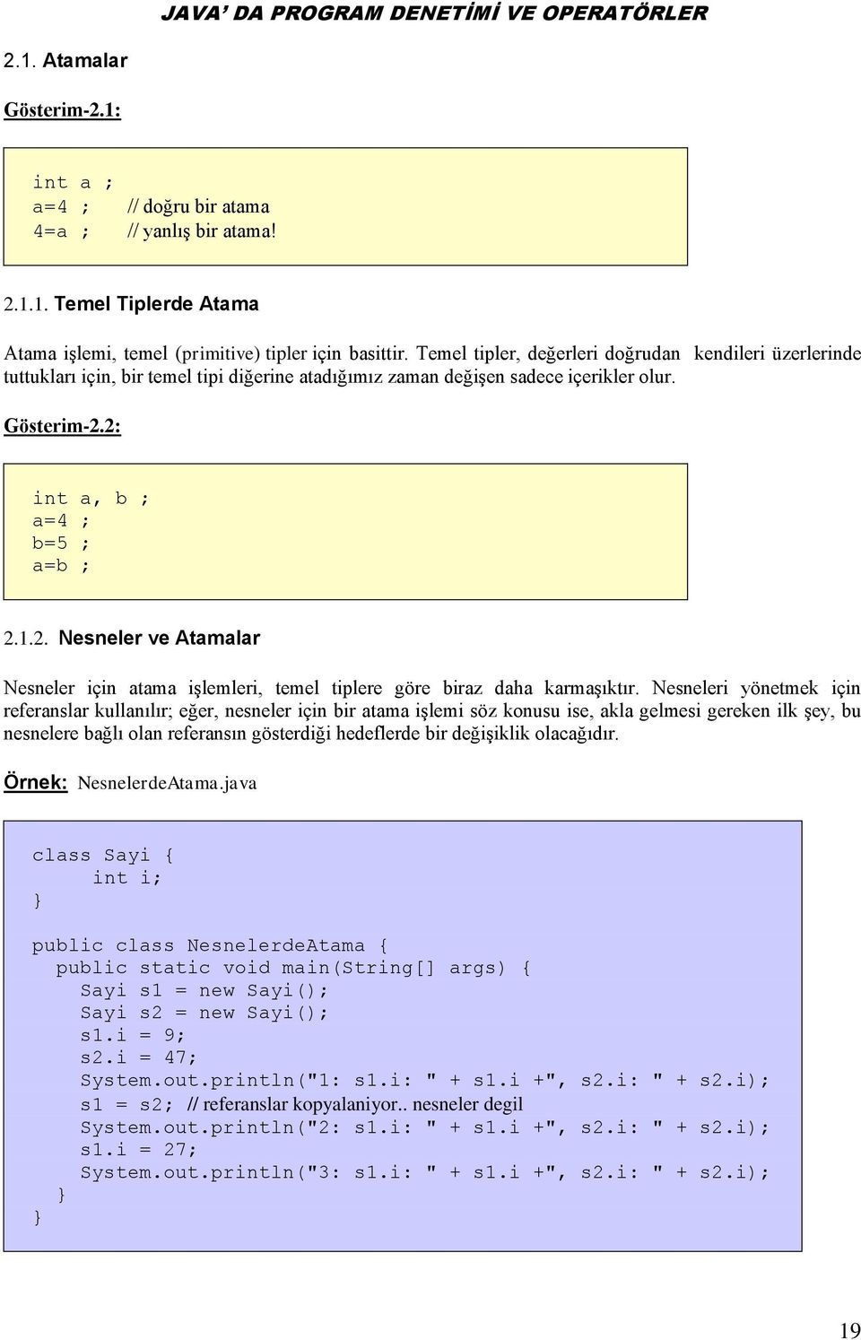 2: int a, b ; a=4 ; b=5 ; a=b ; 2.1.2. Nesneler ve Atamalar Nesneler için atama iģlemleri, temel tiplere göre biraz daha karmaģıktır.