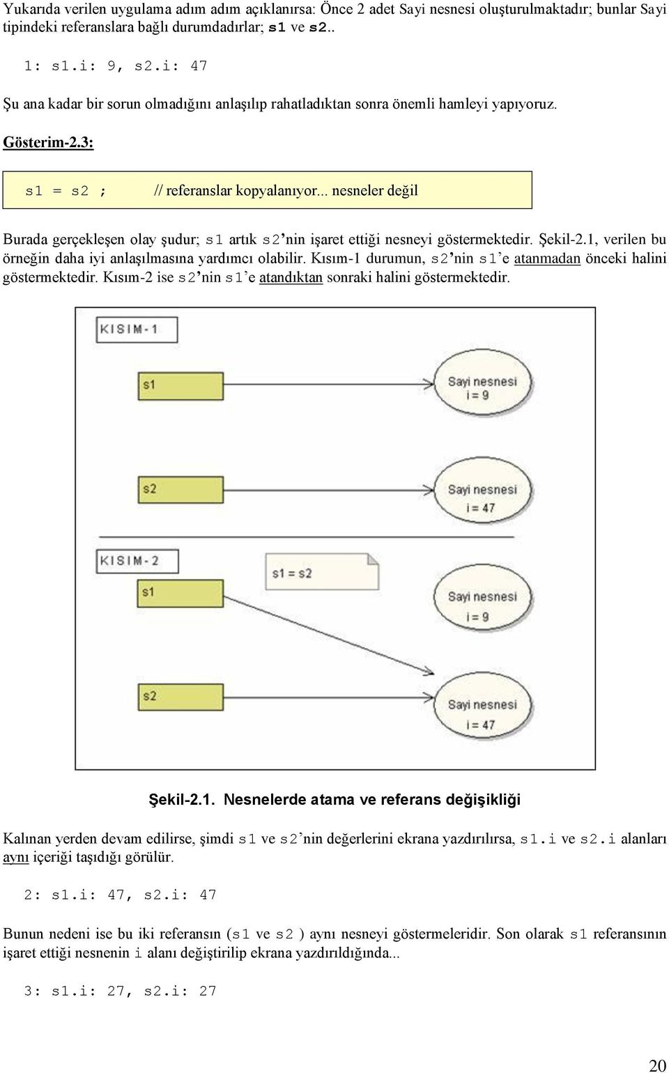 .. nesneler değil Burada gerçekleģen olay Ģudur; s1 artık s2 nin iģaret ettiği nesneyi göstermektedir. ġekil-2.1, verilen bu örneğin daha iyi anlaģılmasına yardımcı olabilir.