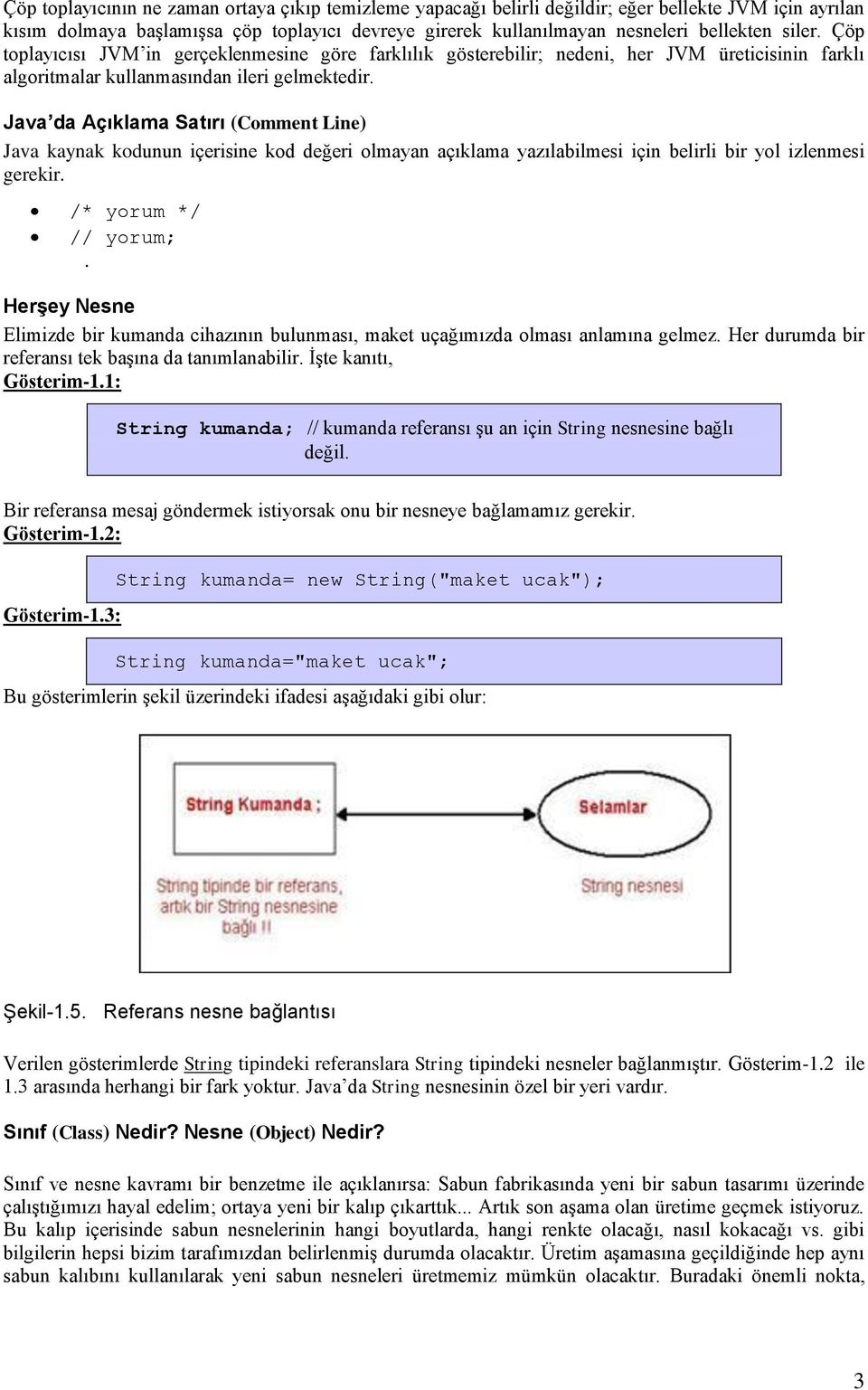 Java da Açıklama Satırı (Comment Line) Java kaynak kodunun içerisine kod değeri olmayan açıklama yazılabilmesi için belirli bir yol izlenmesi gerekir. /* yorum */ // yorum;.