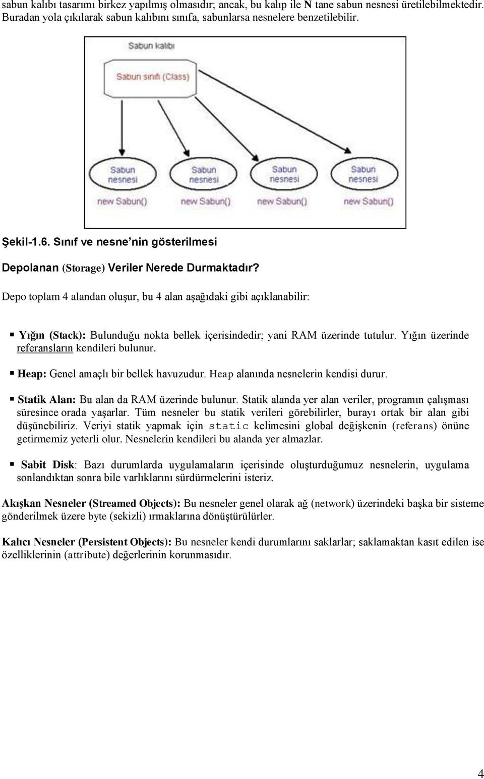 Depo toplam 4 alandan oluģur, bu 4 alan aģağıdaki gibi açıklanabilir: Yığın (Stack): Bulunduğu nokta bellek içerisindedir; yani RAM üzerinde tutulur. Yığın üzerinde referansların kendileri bulunur.