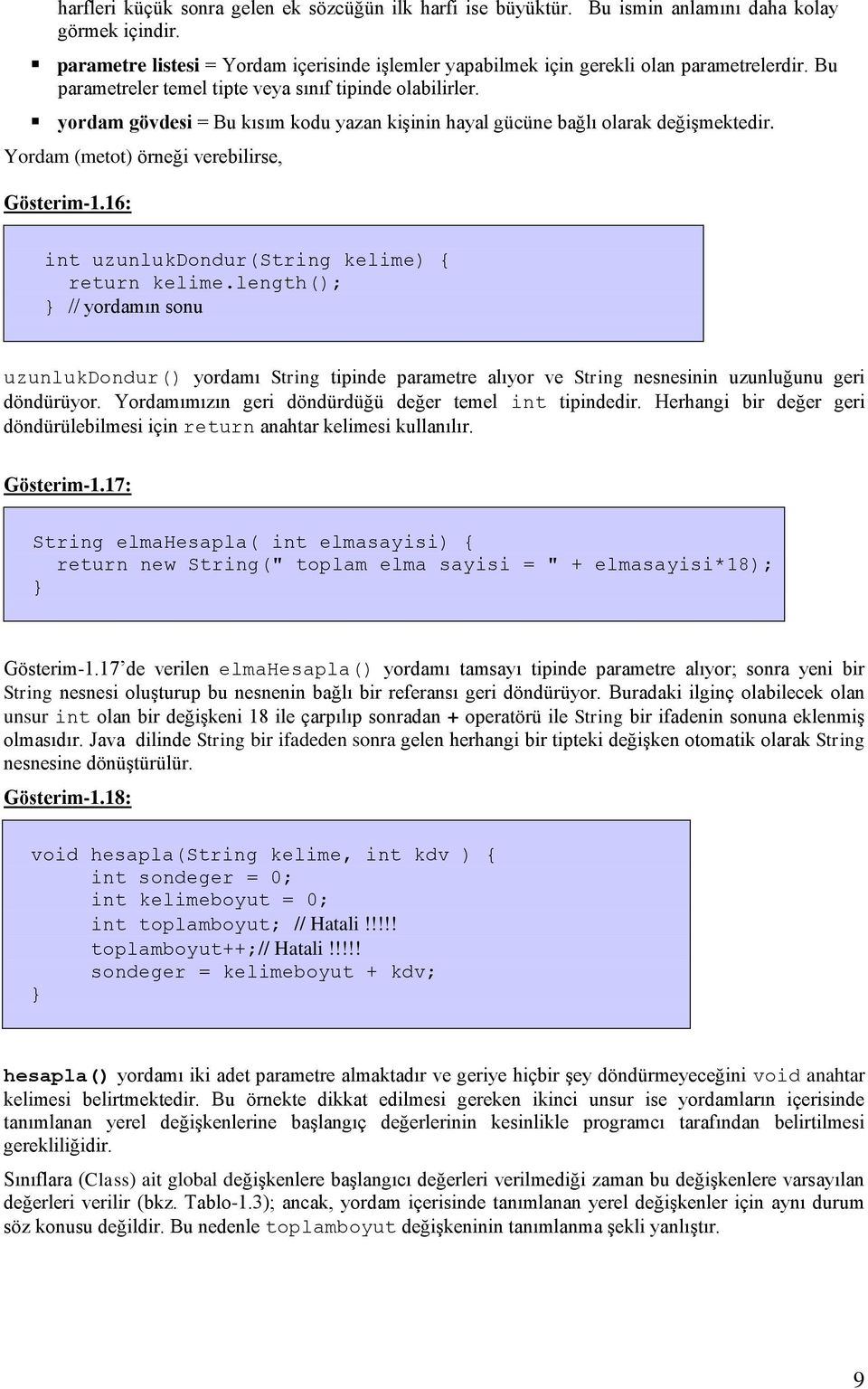 16: int uzunlukdondur(string kelime) { return kelime.length(); // yordamın sonu uzunlukdondur() yordamı String tipinde parametre alıyor ve String nesnesinin uzunluğunu geri döndürüyor.