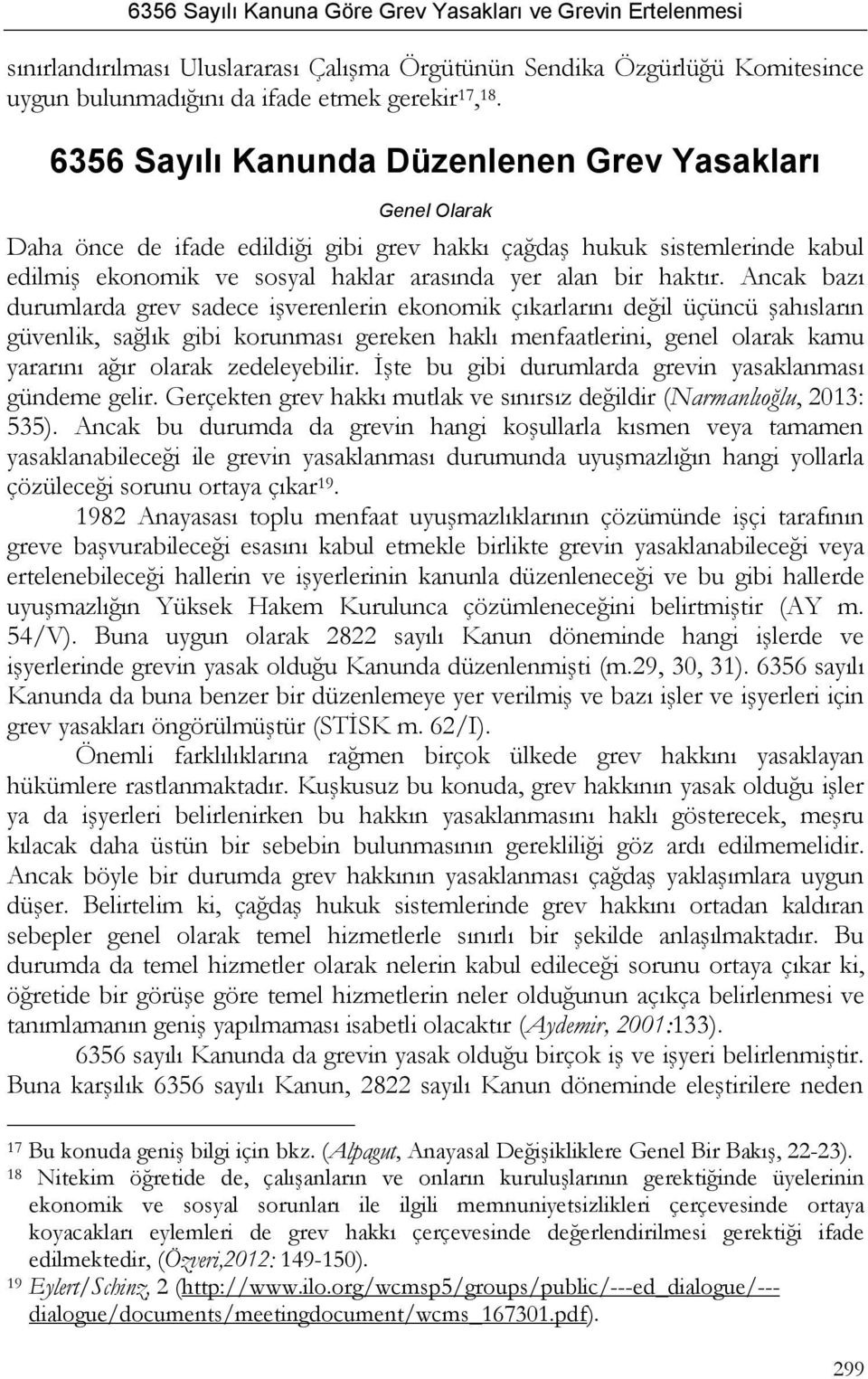 Ancak bazı durumlarda grev sadece işverenlerin ekonomik çıkarlarını değil üçüncü şahısların güvenlik, sağlık gibi korunması gereken haklı menfaatlerini, genel olarak kamu yararını ağır olarak