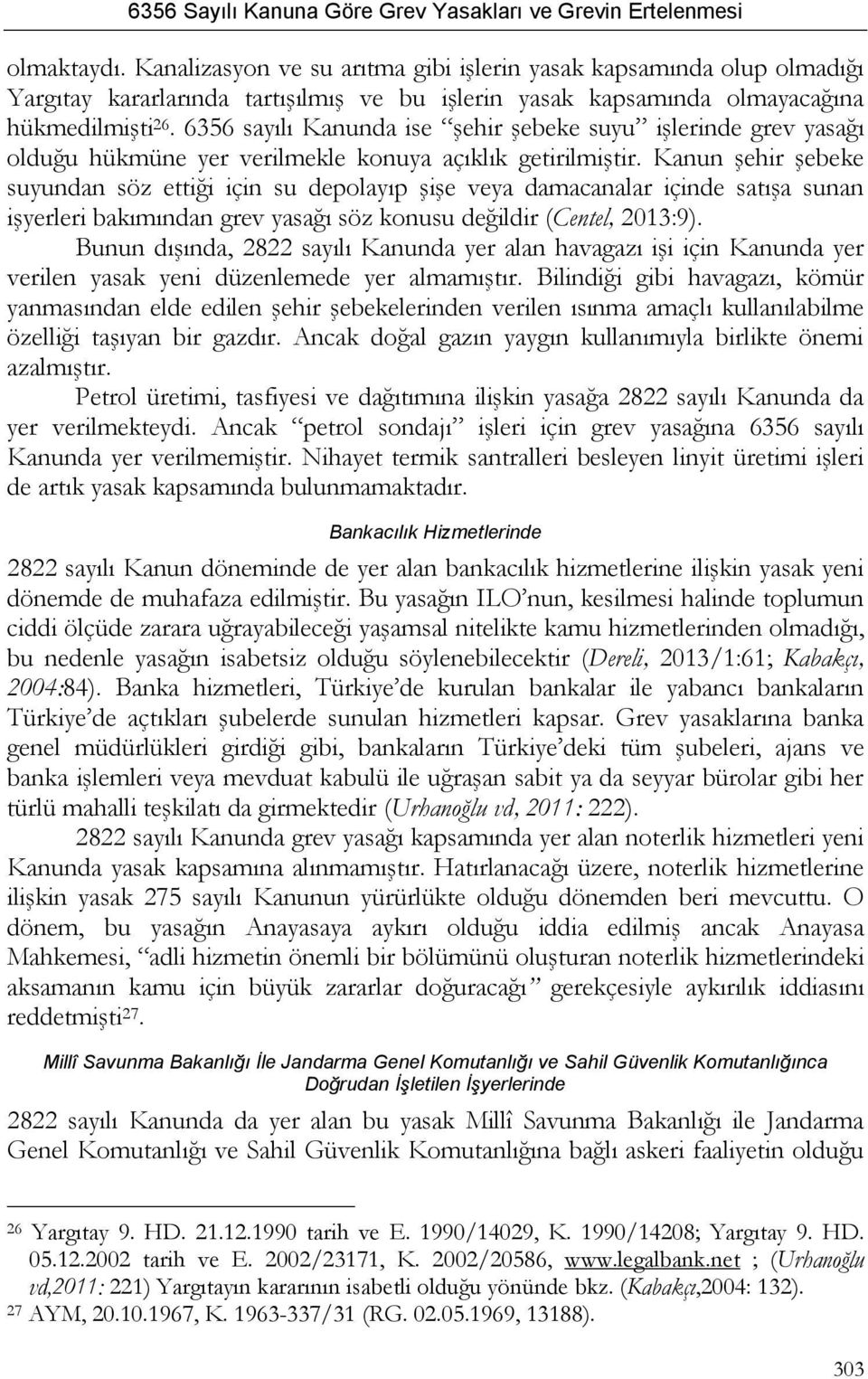 Kanun şehir şebeke suyundan söz ettiği için su depolayıp şişe veya damacanalar içinde satışa sunan işyerleri bakımından grev yasağı söz konusu değildir (Centel, 2013:9).