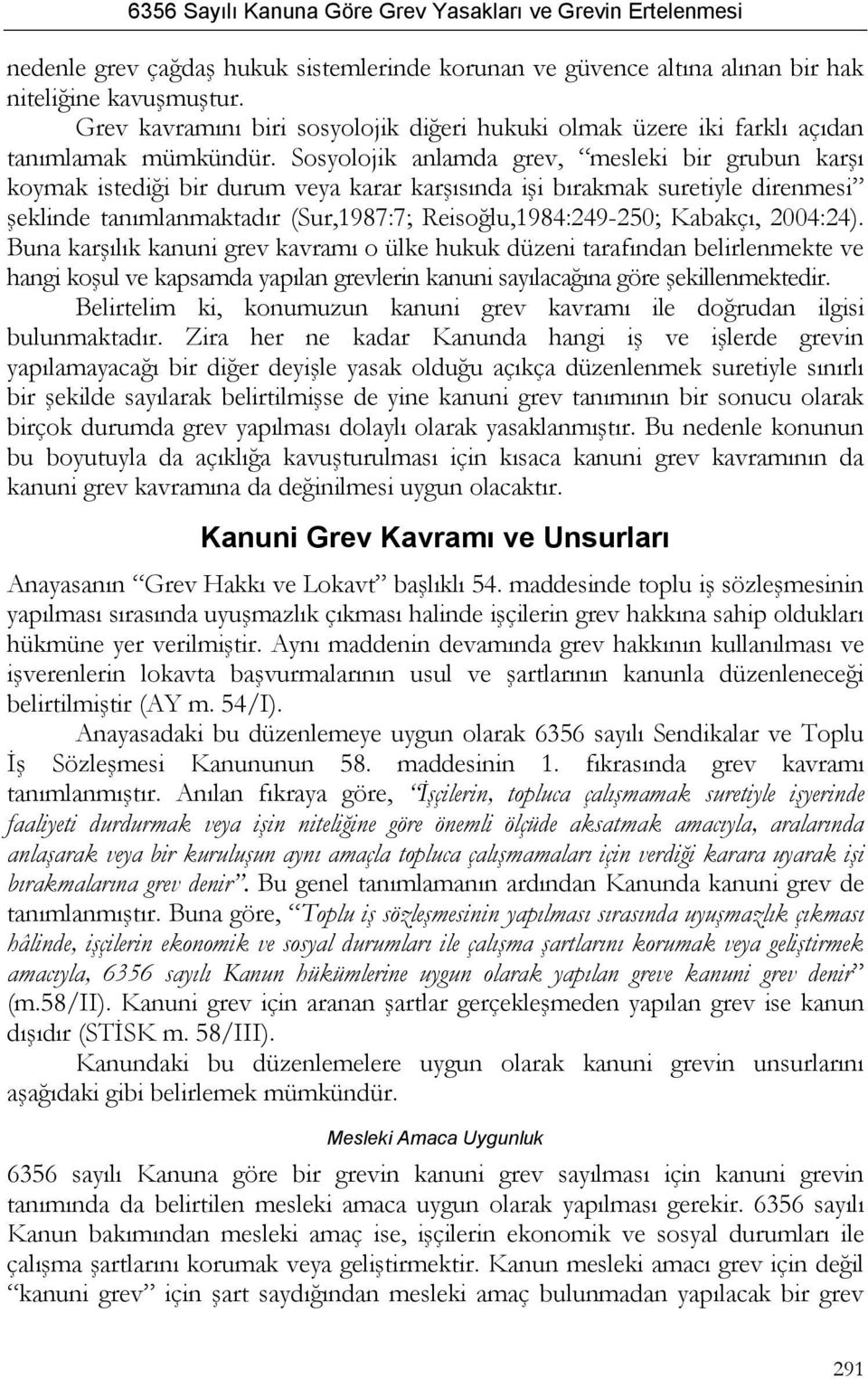 Sosyolojik anlamda grev, mesleki bir grubun karşı koymak istediği bir durum veya karar karşısında işi bırakmak suretiyle direnmesi şeklinde tanımlanmaktadır (Sur,1987:7; Reisoğlu,1984:249-250;