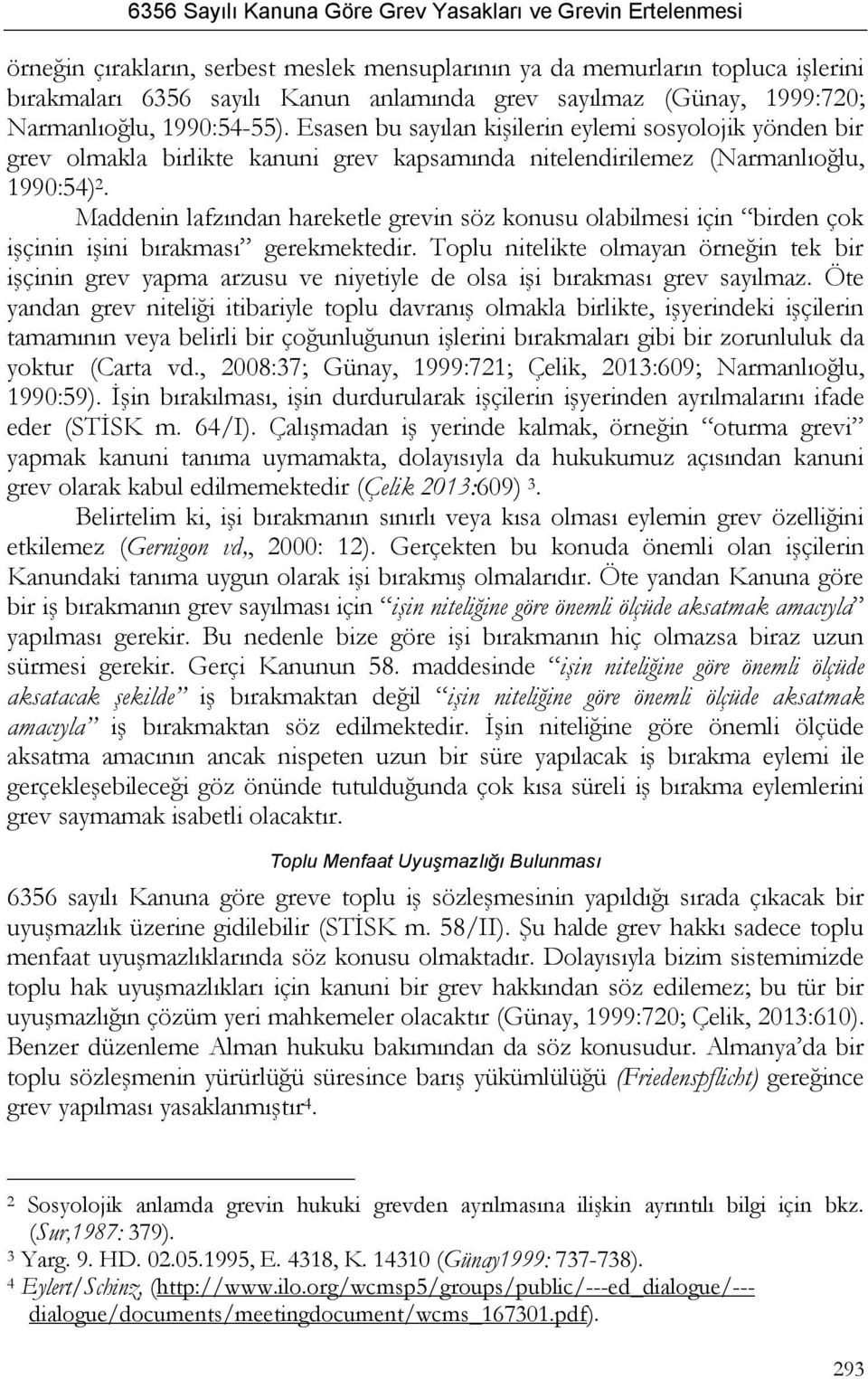 Maddenin lafzından hareketle grevin söz konusu olabilmesi için birden çok işçinin işini bırakması gerekmektedir.