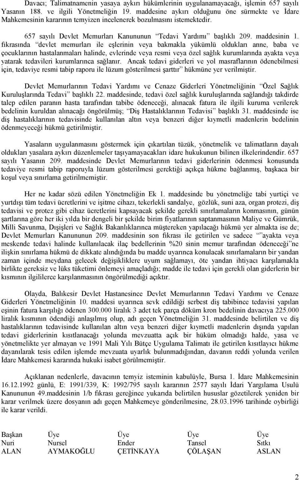 fıkrasında devlet memurları ile eşlerinin veya bakmakla yükümlü oldukları anne, baba ve çocuklarının hastalanmaları halinde, evlerinde veya resmi veya özel sağlık kurumlarında ayakta veya yatarak