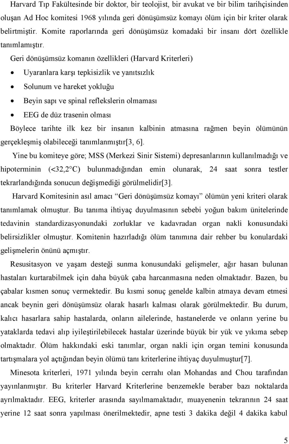 Geri dönüşümsüz komanın özellikleri (Harvard Kriterleri) Uyaranlara karşı tepkisizlik ve yanıtsızlık Solunum ve hareket yokluğu Beyin sapı ve spinal reflekslerin olmaması EEG de düz trasenin olması