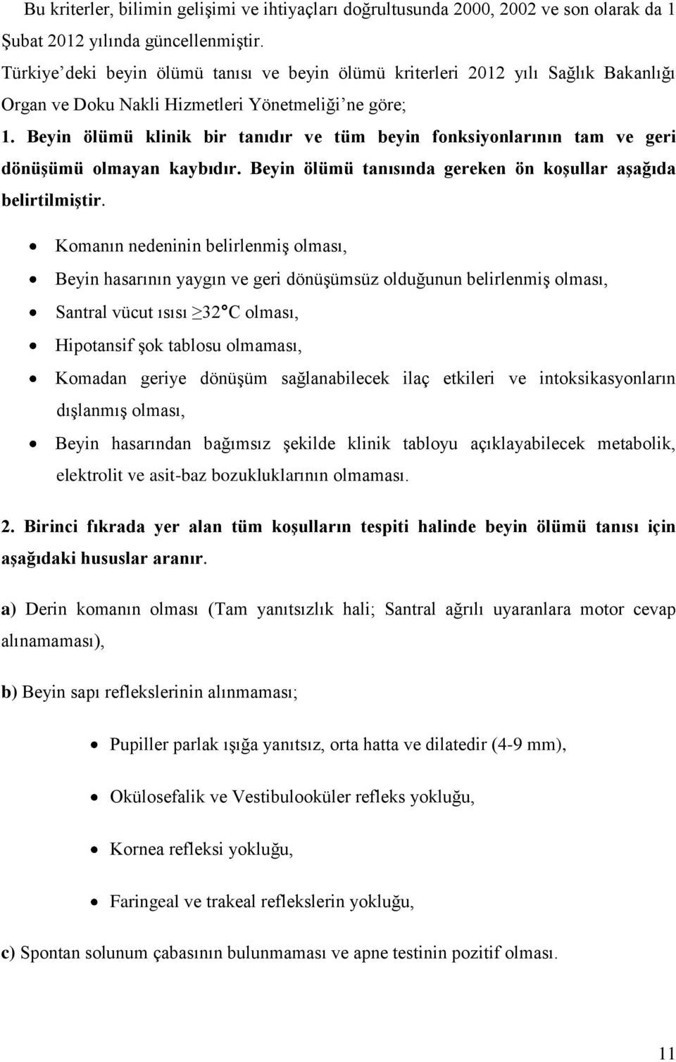 Beyin ölümü klinik bir tanıdır ve tüm beyin fonksiyonlarının tam ve geri dönüşümü olmayan kaybıdır. Beyin ölümü tanısında gereken ön koşullar aşağıda belirtilmiştir.