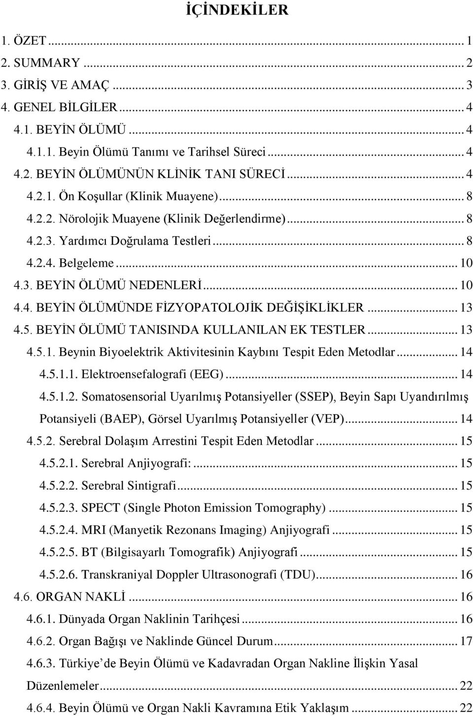 .. 13 4.5. BEYİN ÖLÜMÜ TANISINDA KULLANILAN EK TESTLER... 13 4.5.1. Beynin Biyoelektrik Aktivitesinin Kaybını Tespit Eden Metodlar... 14 4.5.1.1. Elektroensefalografi (EEG)... 14 4.5.1.2.